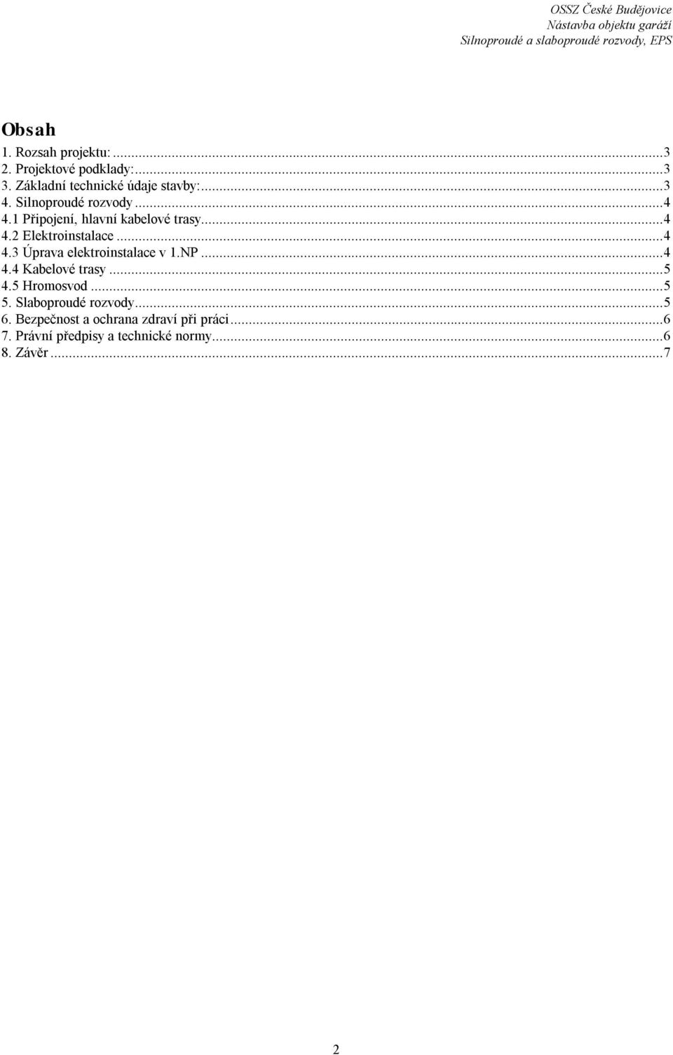 NP...4 4.4 Kabelové trasy...5 4.5 Hromosvod...5 5. Slaboproudé rozvody...5 6.