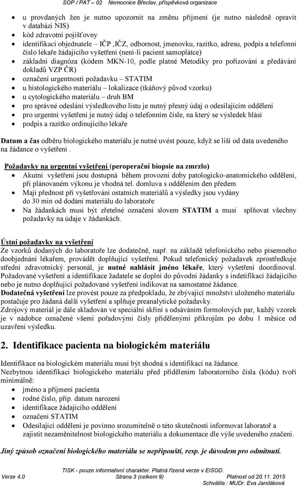 urgentnosti požadavku STATIM u histologického materiálu lokalizace (tkáňový původ vzorku) u cytologického materiálu druh BM pro správné odeslání výsledkového listu je nutný přesný údaj o odesílajícím