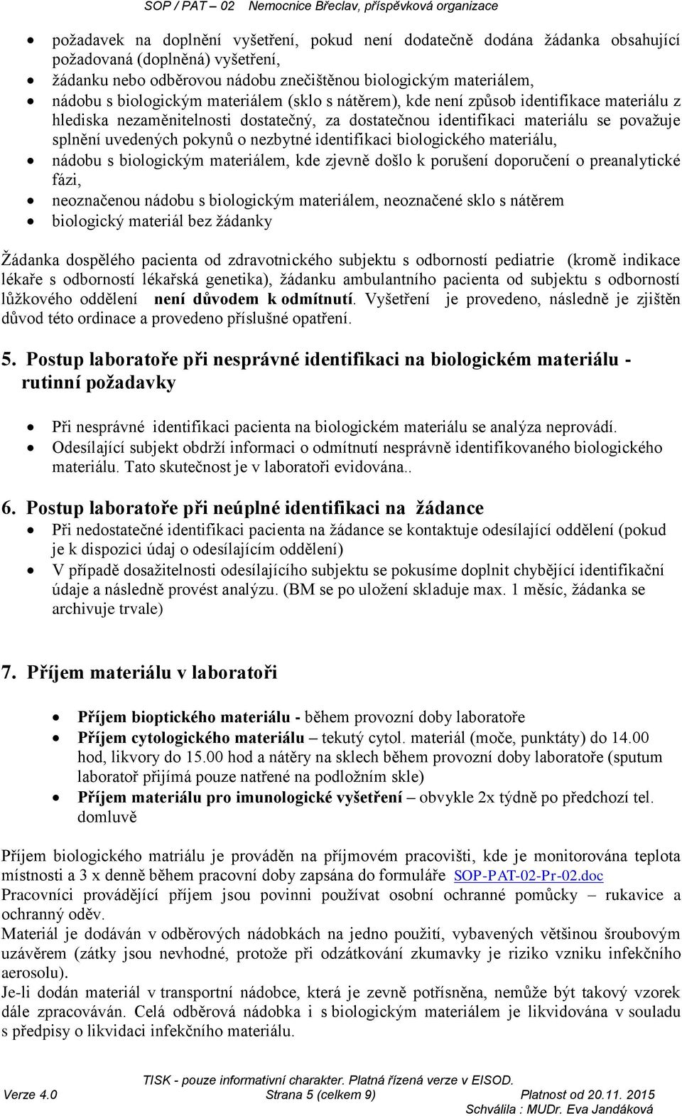 identifikaci biologického materiálu, nádobu s biologickým materiálem, kde zjevně došlo k porušení doporučení o preanalytické fázi, neoznačenou nádobu s biologickým materiálem, neoznačené sklo s