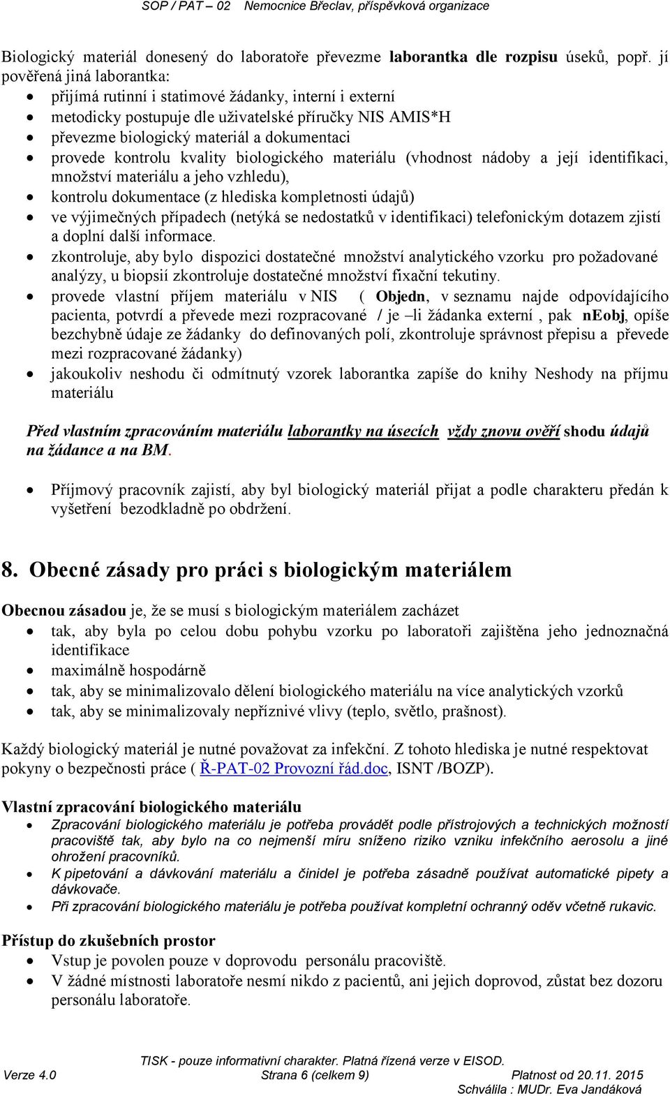 kvality biologického materiálu (vhodnost nádoby a její identifikaci, množství materiálu a jeho vzhledu), kontrolu dokumentace (z hlediska kompletnosti údajů) ve výjimečných případech (netýká se