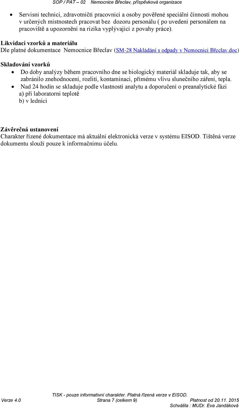 doc) Skladování vzorků Do doby analýzy během pracovního dne se biologický materiál skladuje tak, aby se zabránilo znehodnocení, rozlití, kontaminaci, přímému vlivu slunečního záření, tepla.