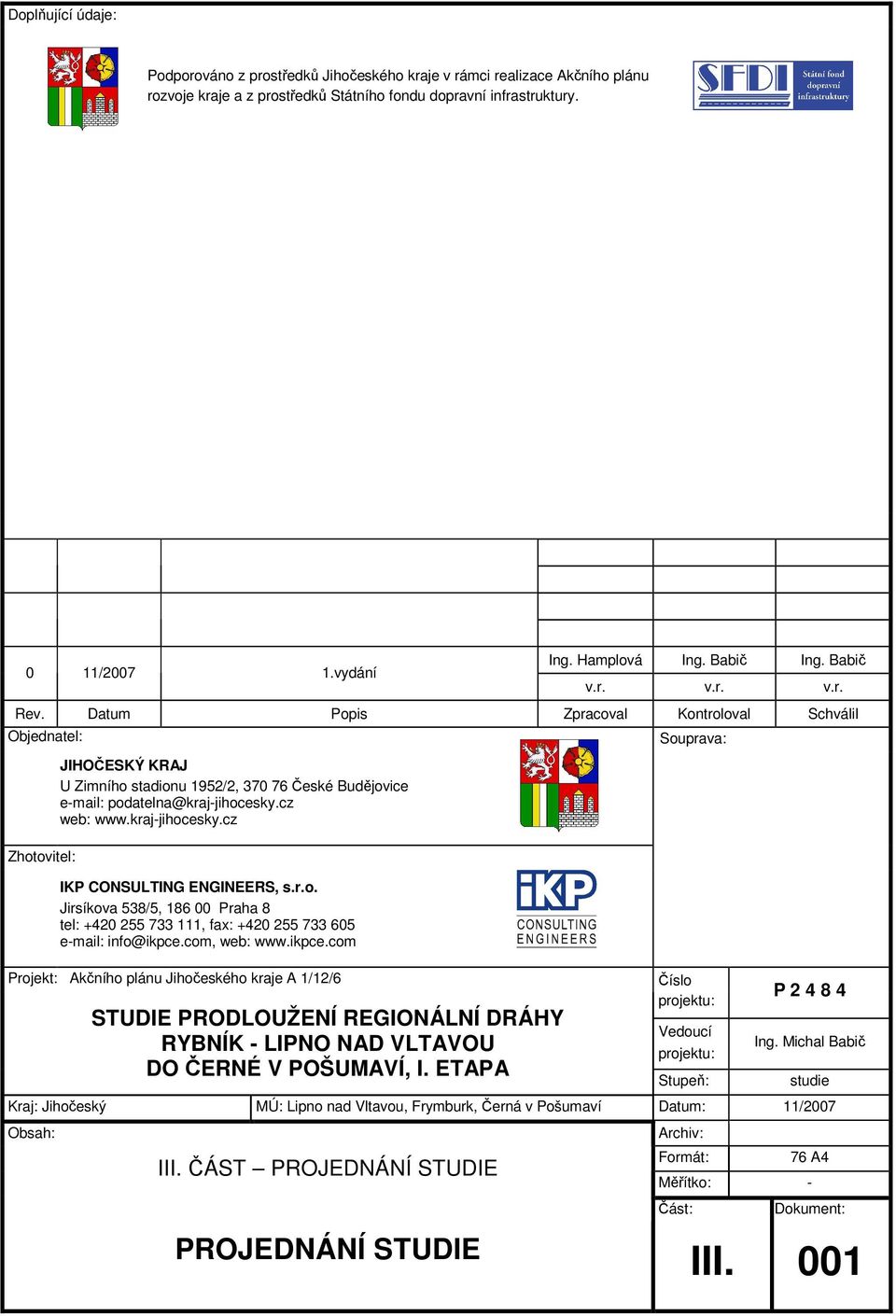 Datum Popis Zpracoval Kontroloval Schválil Objednatel: Zhotovitel: JIHOČESKÝ KRAJ U Zimního stadionu 1952/2, 370 76 České Budějovice e-mail: podatelna@kraj-jihocesky.cz web: www.kraj-jihocesky.cz IKP CONSULTING ENGINEERS, s.