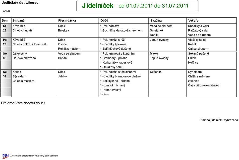 hovězí s rýží Jogurt ovocný Vlašský salát 29 Chleby oblož. s trvanl.sal. Ovoce 1-Knedlíky špekové Rohlík Rohlík s máslem 1-Zelí hlávkové dušené So Voda se sirupem 1-Pol.