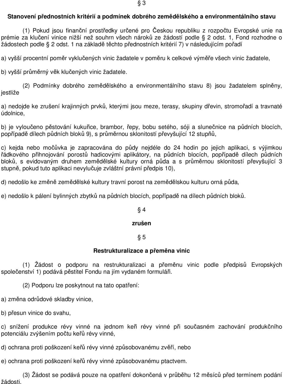 1 na základě těchto přednostních kritérií 7) v následujícím pořadí a) vyšší procentní poměr vyklučených vinic žadatele v poměru k celkové výměře všech vinic žadatele, b) vyšší průměrný věk klučených