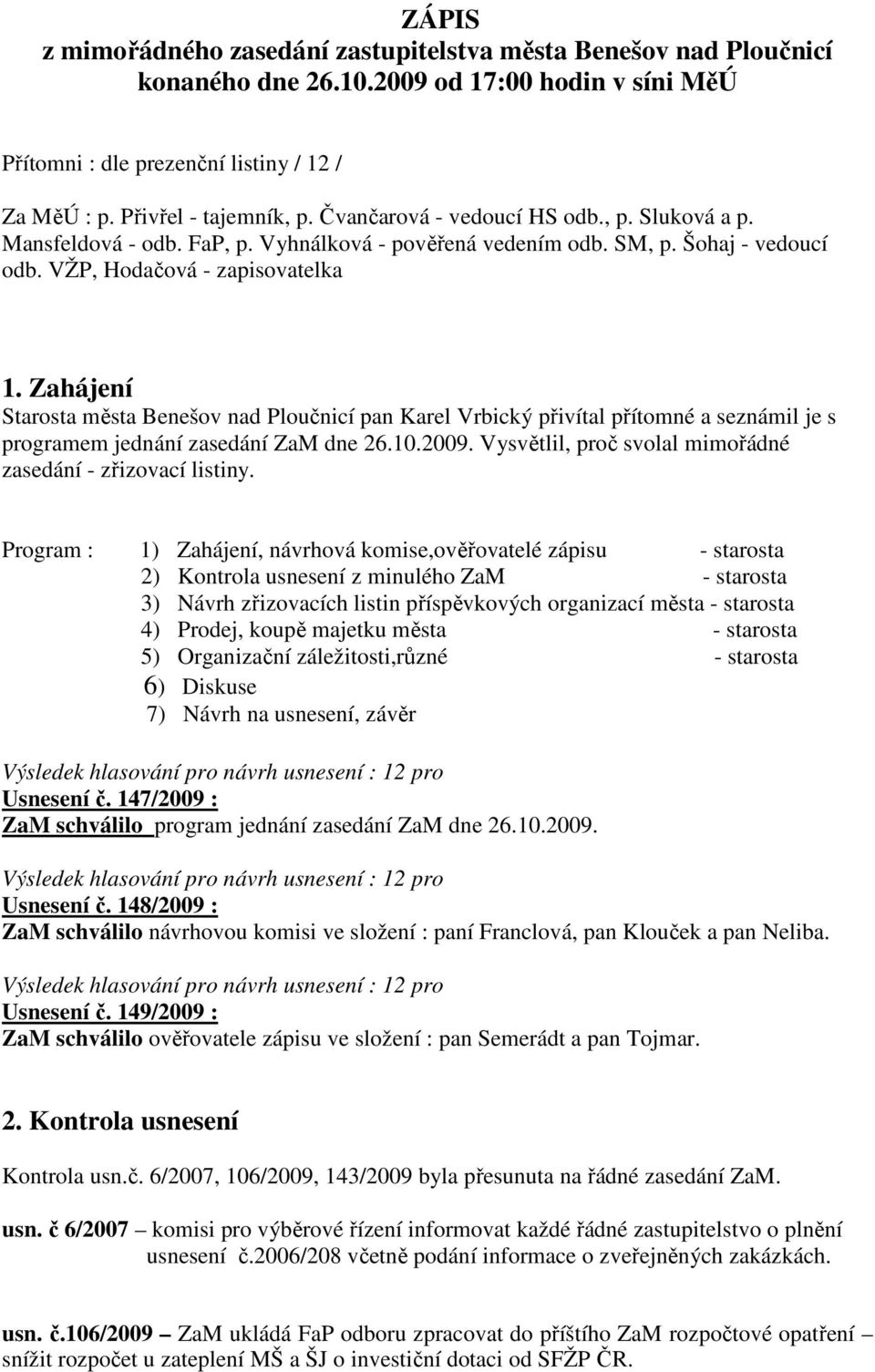 Zahájení Starosta města Benešov nad Ploučnicí pan Karel Vrbický přivítal přítomné a seznámil je s programem jednání zasedání ZaM dne 26.10.2009.