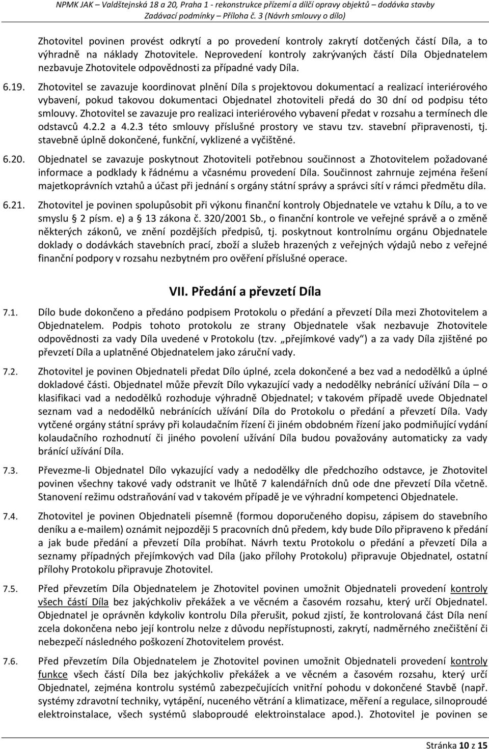 Zhotovitel se zavazuje koordinovat plnění Díla s projektovou dokumentací a realizací interiérového vybavení, pokud takovou dokumentaci Objednatel zhotoviteli předá do 30 dní od podpisu této smlouvy.