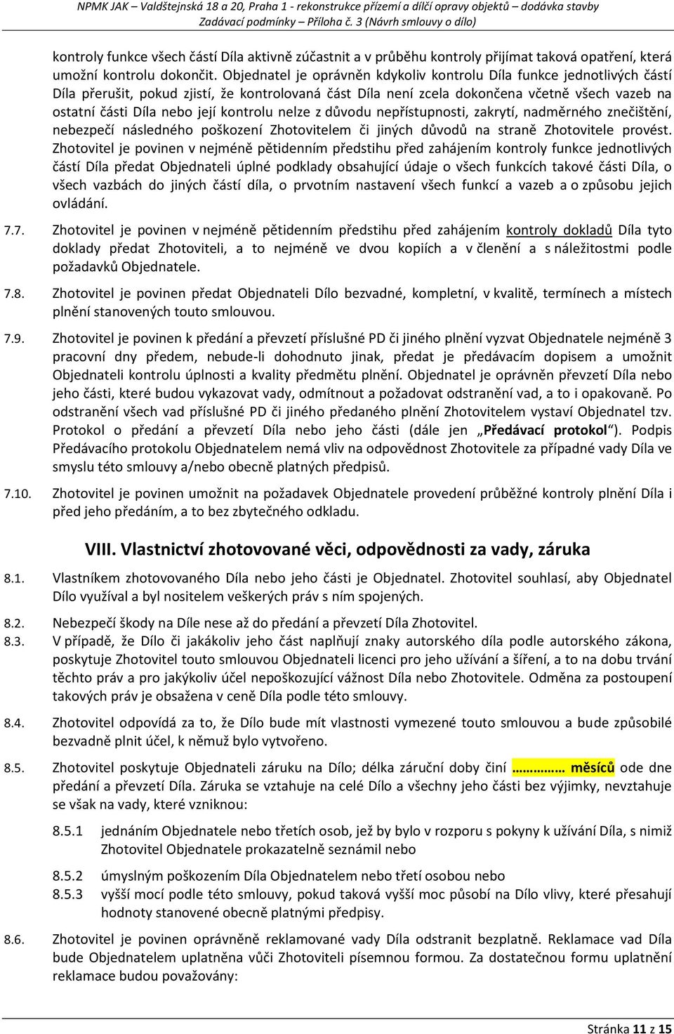 kontrolu nelze z důvodu nepřístupnosti, zakrytí, nadměrného znečištění, nebezpečí následného poškození Zhotovitelem či jiných důvodů na straně Zhotovitele provést.