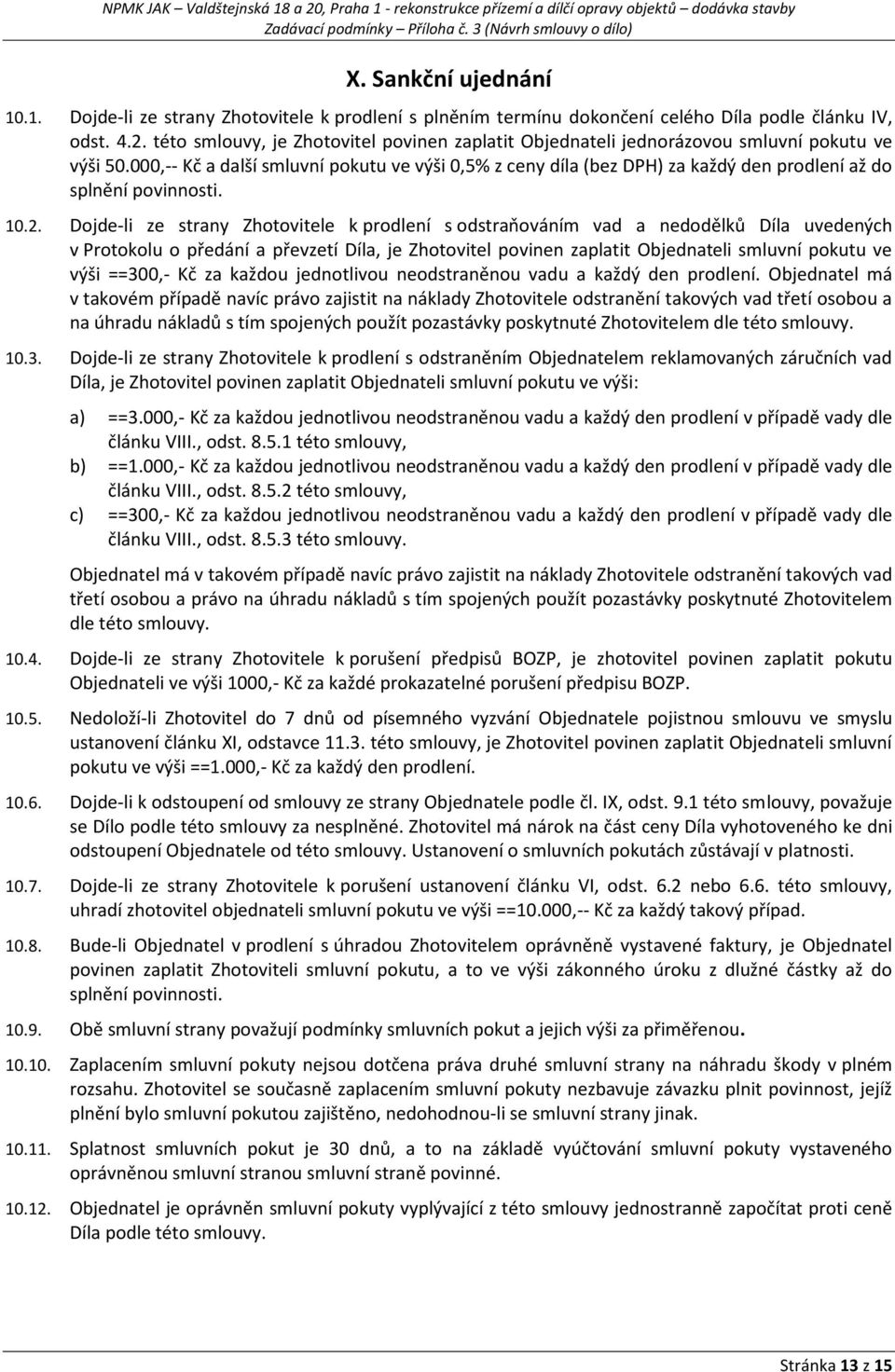 000,-- Kč a další smluvní pokutu ve výši 0,5% z ceny díla (bez DPH) za každý den prodlení až do splnění povinnosti. 10.2.