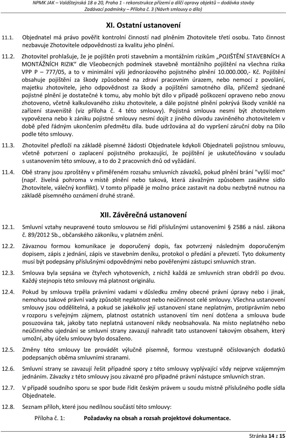 777/05, a to v minimální výši jednorázového pojistného plnění 10.000.000,- Kč.