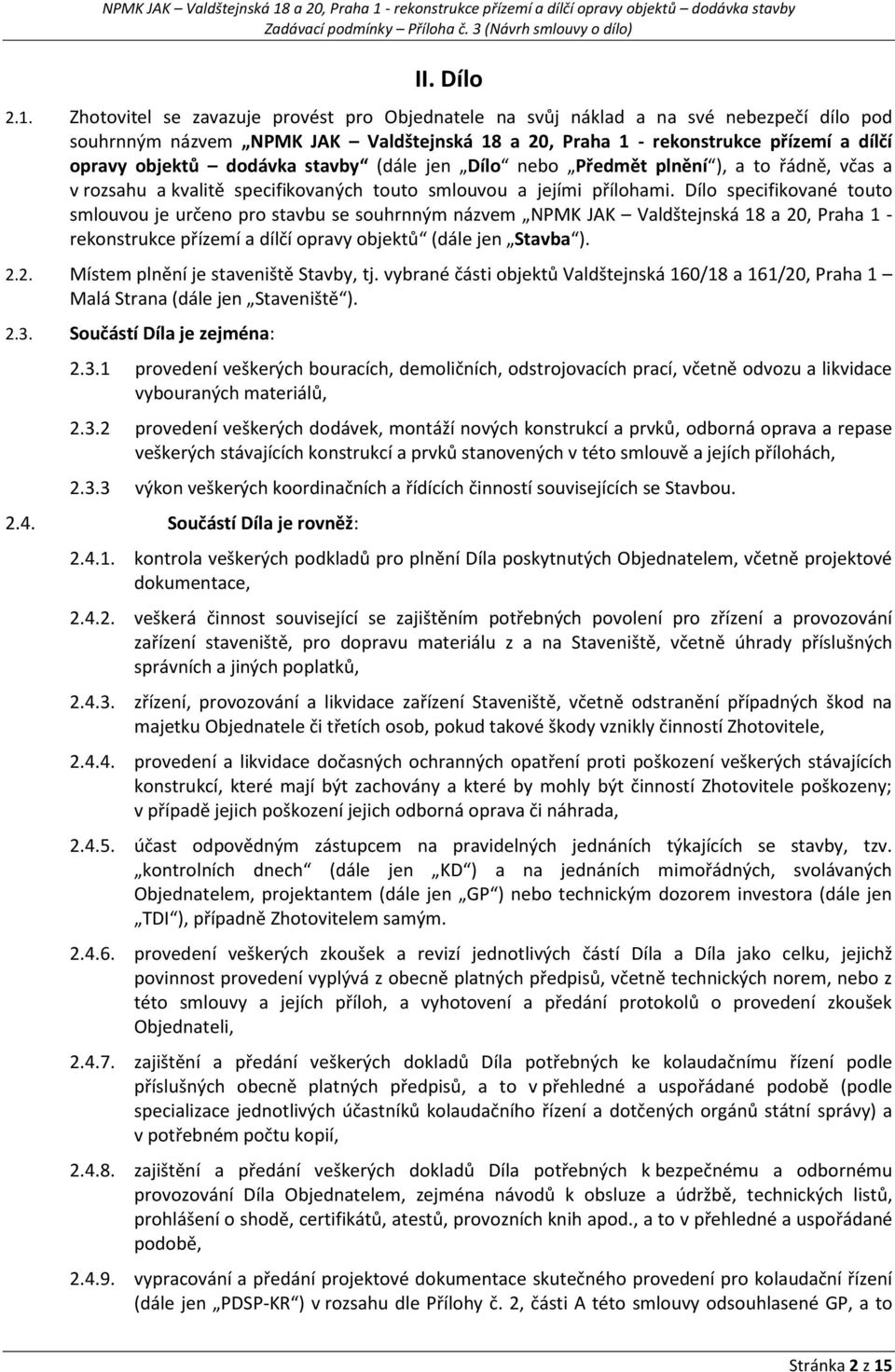 stavby (dále jen Dílo nebo Předmět plnění ), a to řádně, včas a v rozsahu a kvalitě specifikovaných touto smlouvou a jejími přílohami.