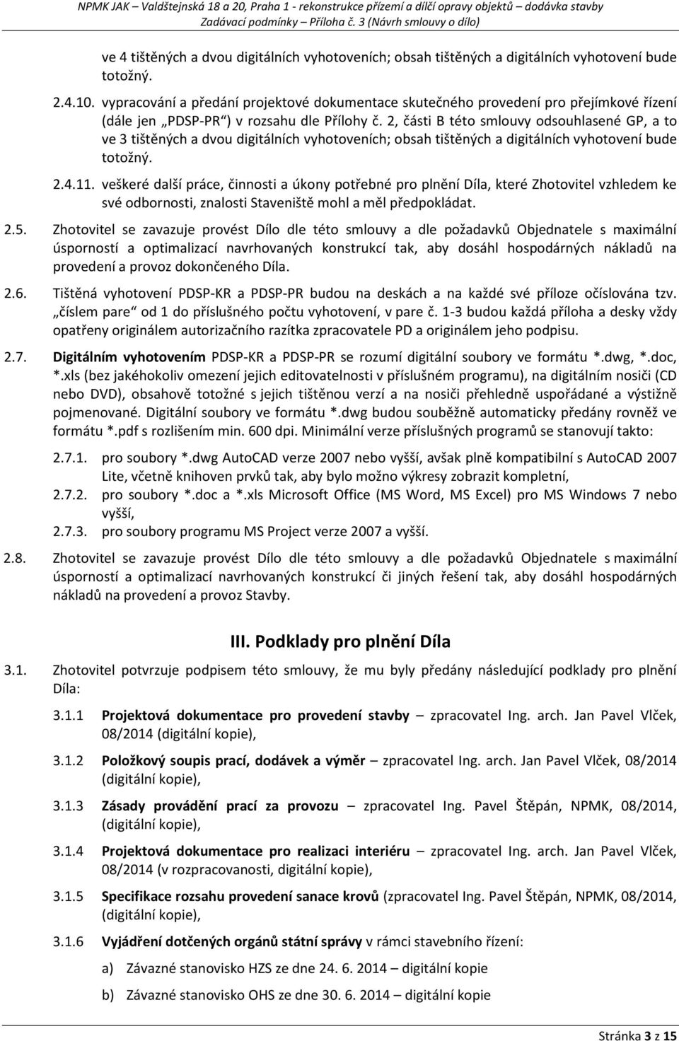 2, části B této smlouvy odsouhlasené GP, a to ve 3 tištěných a dvou digitálních vyhotoveních; obsah tištěných a digitálních vyhotovení bude totožný. 2.4.11.