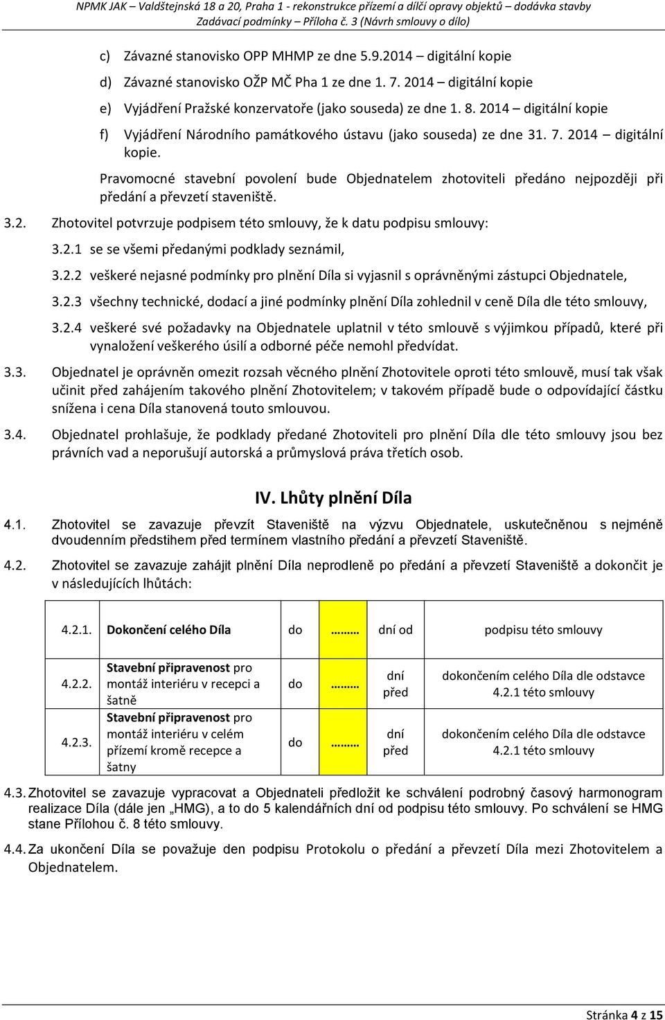Pravomocné stavební povolení bude Objednatelem zhotoviteli předáno nejpozději při předání a převzetí staveniště. 3.2. Zhotovitel potvrzuje podpisem této smlouvy, že k datu podpisu smlouvy: 3.2.1 se se všemi předanými podklady seznámil, 3.
