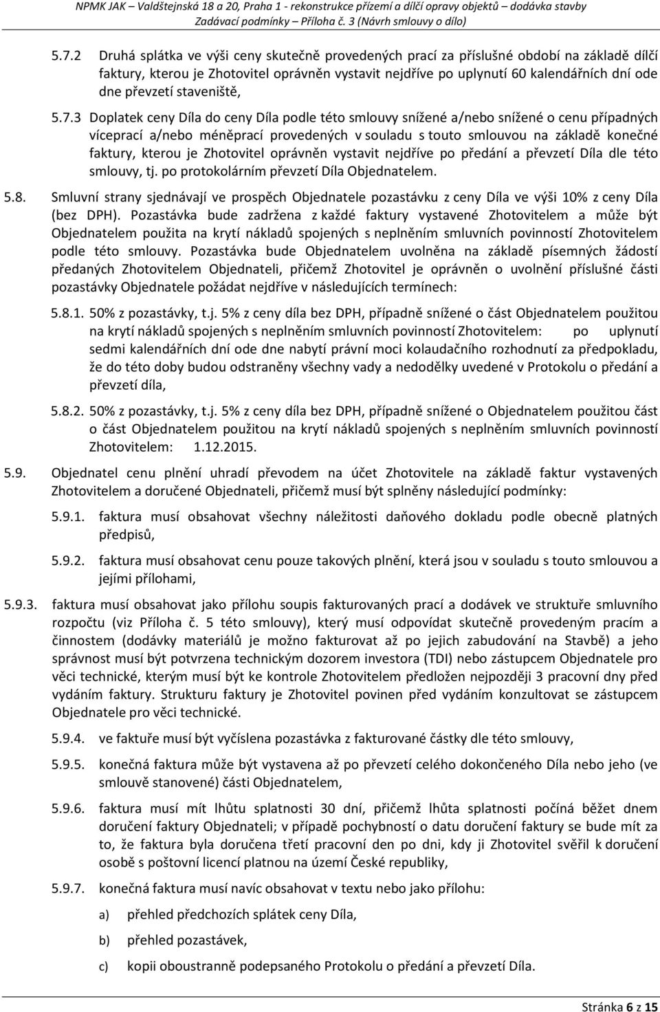 3 Doplatek ceny Díla do ceny Díla podle této smlouvy snížené a/nebo snížené o cenu případných víceprací a/nebo méněprací provedených v souladu s touto smlouvou na základě konečné faktury, kterou je