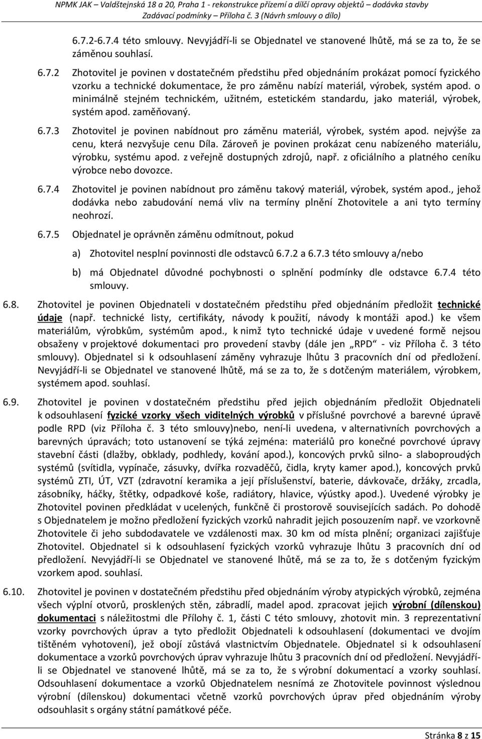 nejvýše za cenu, která nezvyšuje cenu Díla. Zároveň je povinen prokázat cenu nabízeného materiálu, výrobku, systému apod. z veřejně dostupných zdrojů, např.