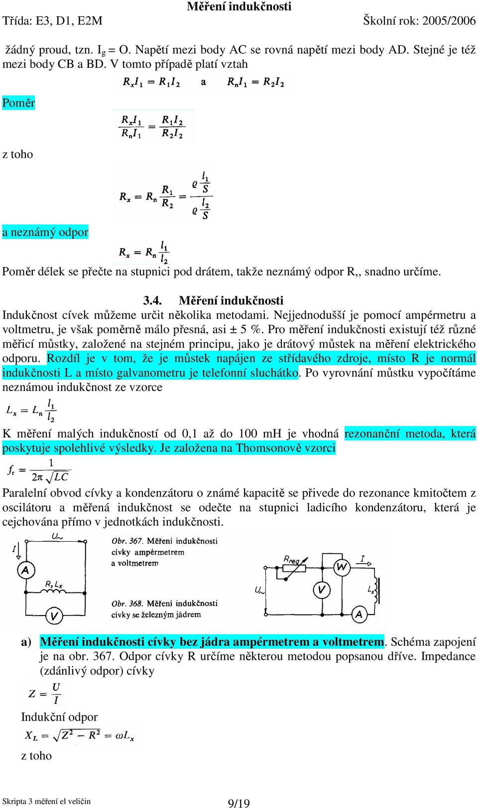Měření indukčnosti Indukčnost cívek můžeme určit několika metodami. Nejjednodušší je pomocí ampérmetru a voltmetru, je však poměrně málo přesná, asi ± 5 %.