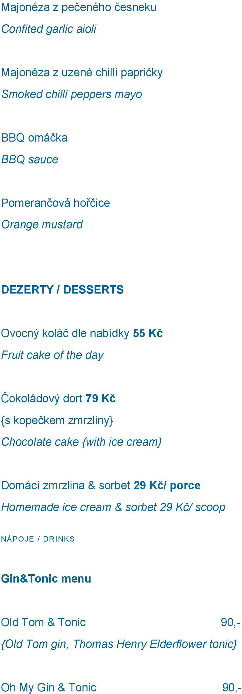 79 Kč {s kopečkem zmrzliny} Chocolate cake {with ice cream} Domácí zmrzlina & sorbet 29 Kč/ porce Homemade ice cream & sorbet 29