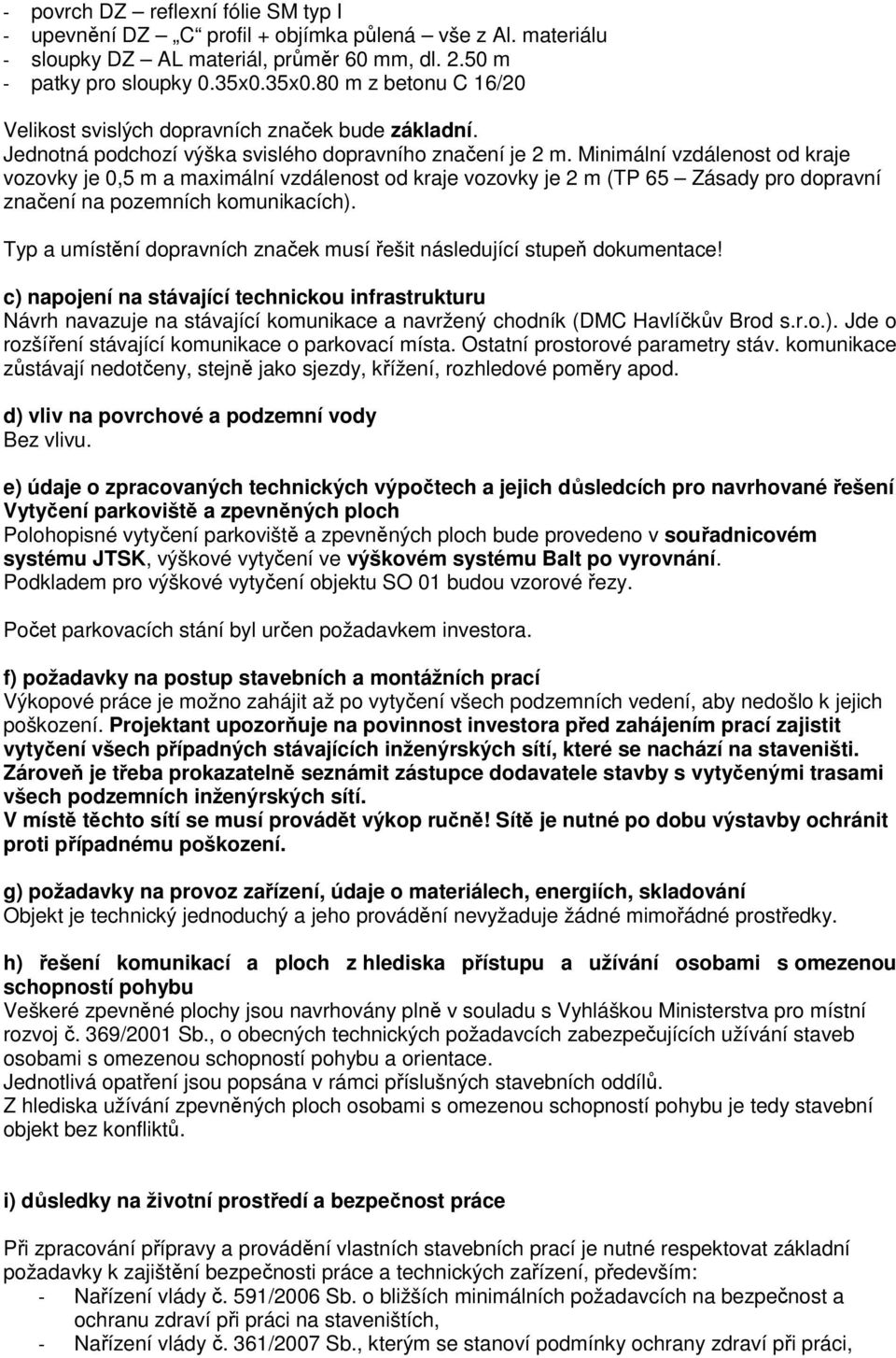 Minimální vzdálenost od kraje vozovky je 0,5 m a maximální vzdálenost od kraje vozovky je 2 m (TP 65 Zásady pro dopravní značení na pozemních komunikacích).