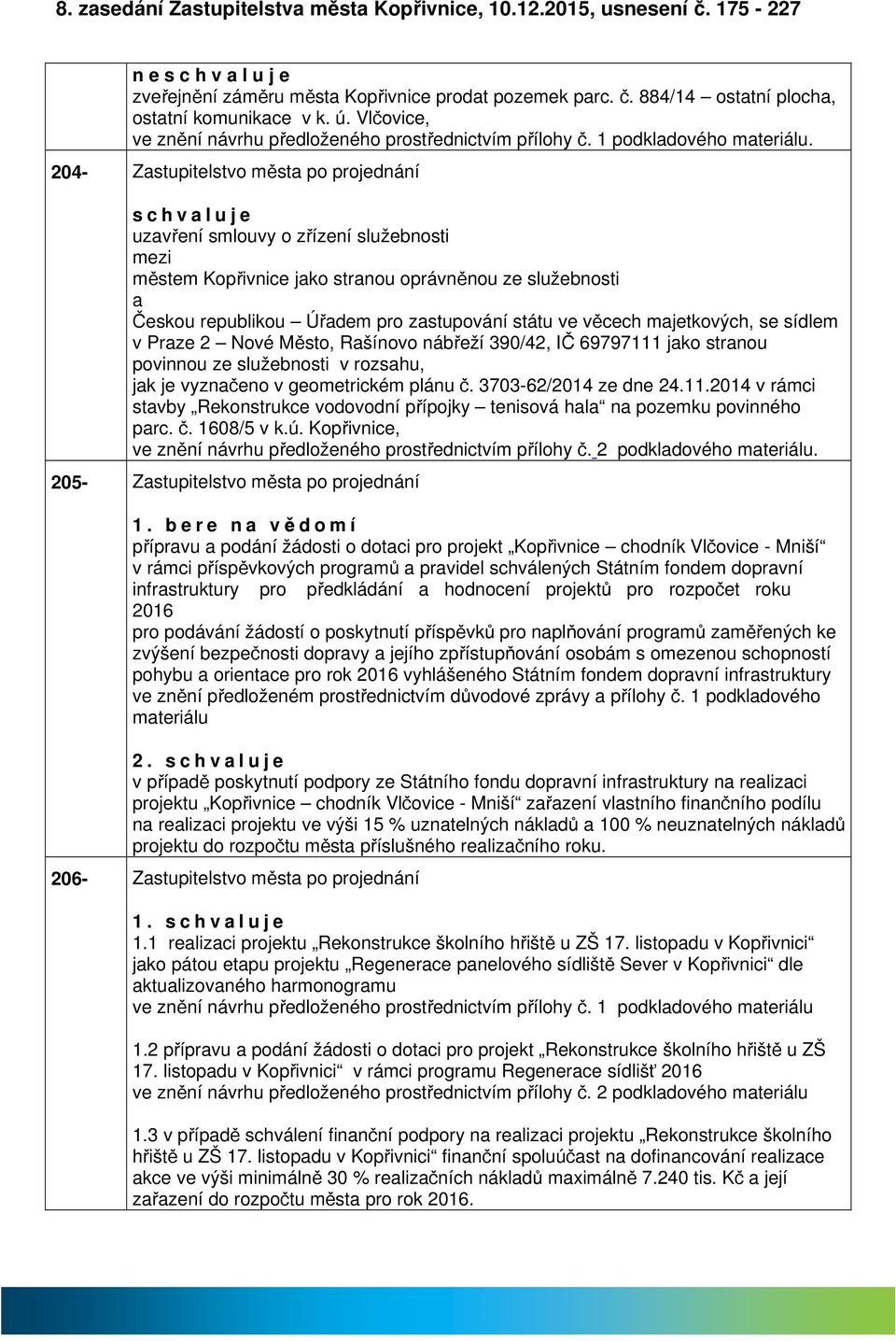 204- Zstupitelstvo měst po projednání s c h v l u j e uzvření smlouvy o zřízení služebnosti městem Kopřivnice jko strnou oprávněnou ze služebnosti Českou republikou Úřdem pro zstupování státu ve