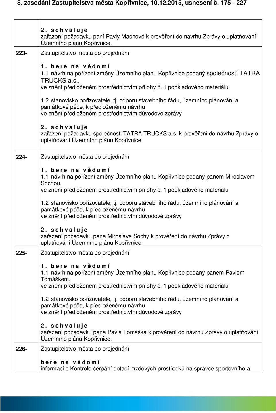 1 podkldového mteriálu 1.2 stnovisko pořizovtele, tj. odboru stvebního řádu, územního plánování pmátkové péče, k předloženému návrhu ve znění předloženém prostřednictvím důvodové zprávy 2.