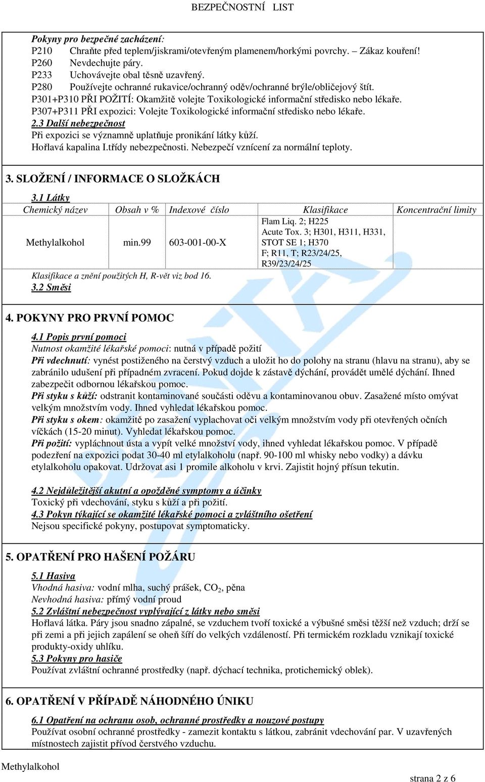P307+P311 PŘI expozici: Volejte Toxikologické informační středisko nebo lékaře. 2.3 Další nebezpečnost Při expozici se významně uplatňuje pronikání látky kůží. Hořlavá kapalina I.třídy nebezpečnosti.