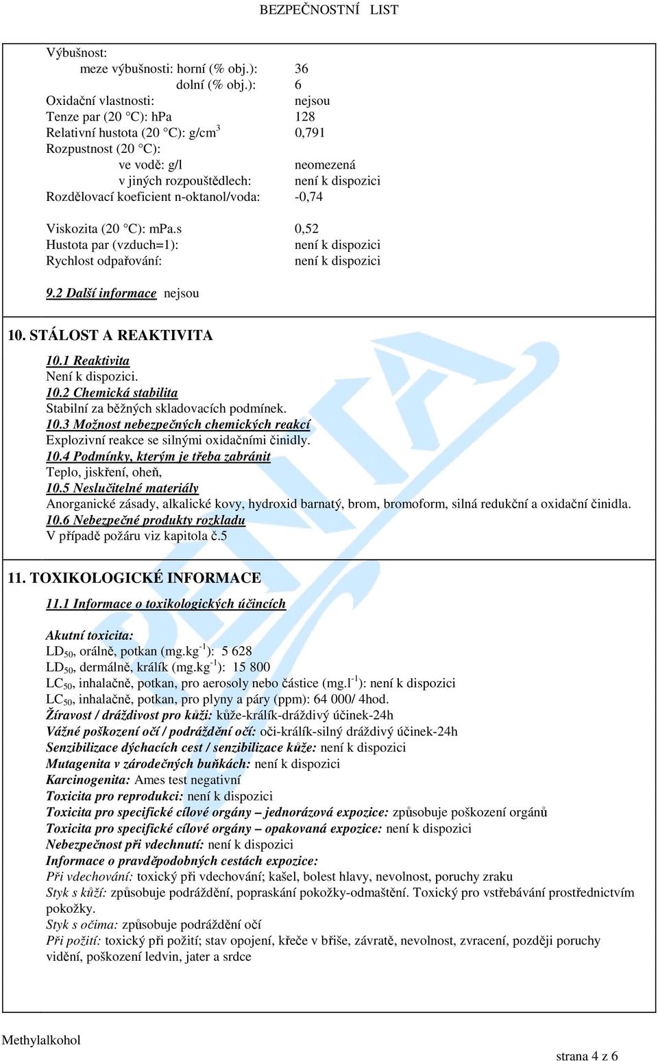 koeficient n-oktanol/voda: -0,74 Viskozita (20 C): mpa.s 0,52 Hustota par (vzduch=1): není k dispozici Rychlost odpařování: není k dispozici 9.2 Další informace nejsou 10. STÁLOST A REAKTIVITA 10.