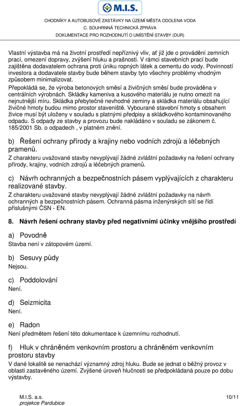 Povinností investora a dodavatele stavby bude během stavby tyto všechny problémy vhodným způsobem minimalizovat.