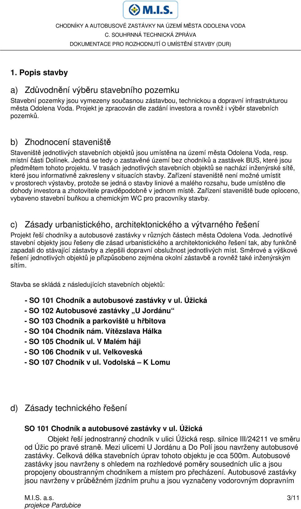 místní části Dolínek. Jedná se tedy o zastavěné území bez chodníků a zastávek BUS, které jsou předmětem tohoto projektu.