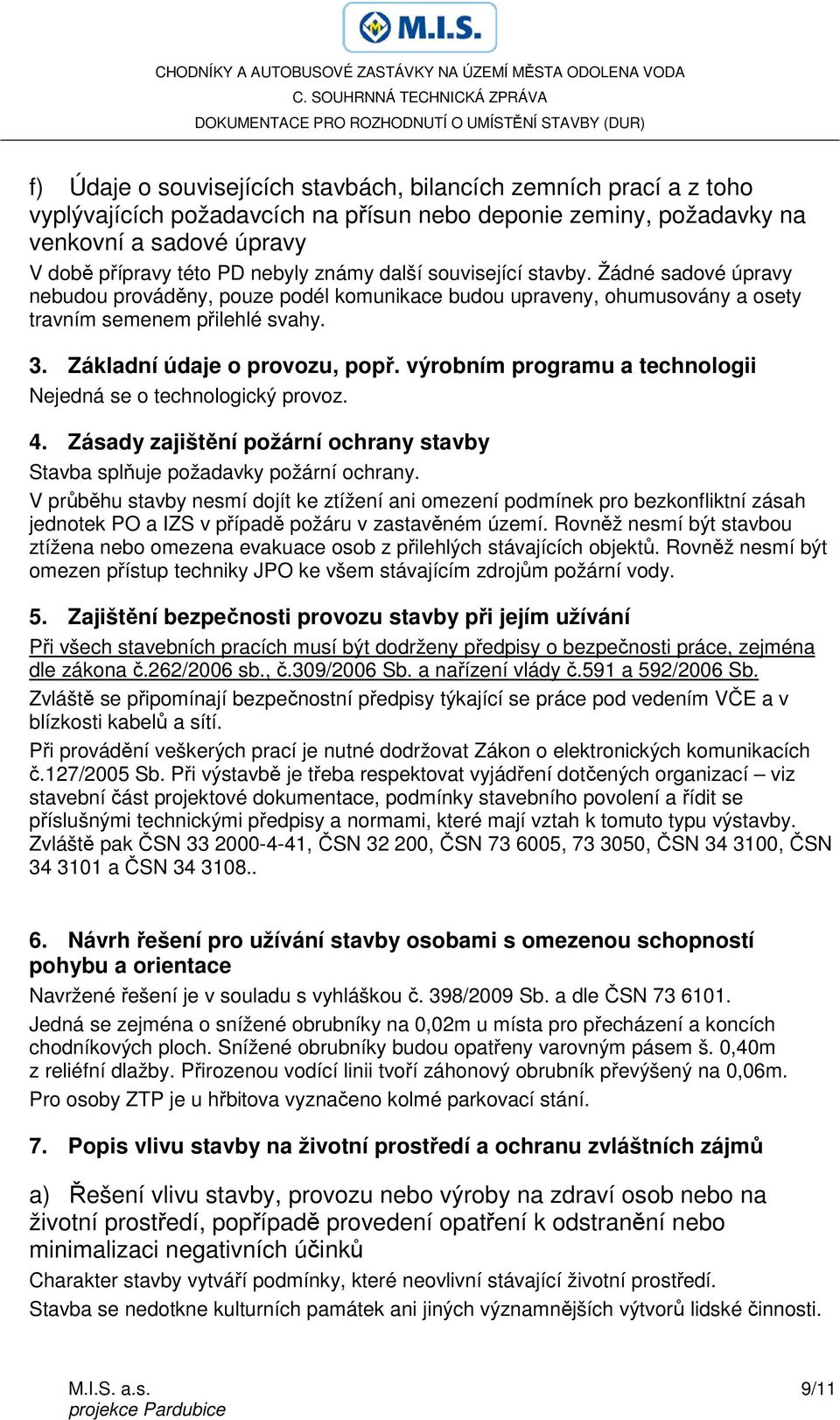 výrobním programu a technologii Nejedná se o technologický provoz. 4. Zásady zajištění požární ochrany stavby Stavba splňuje požadavky požární ochrany.