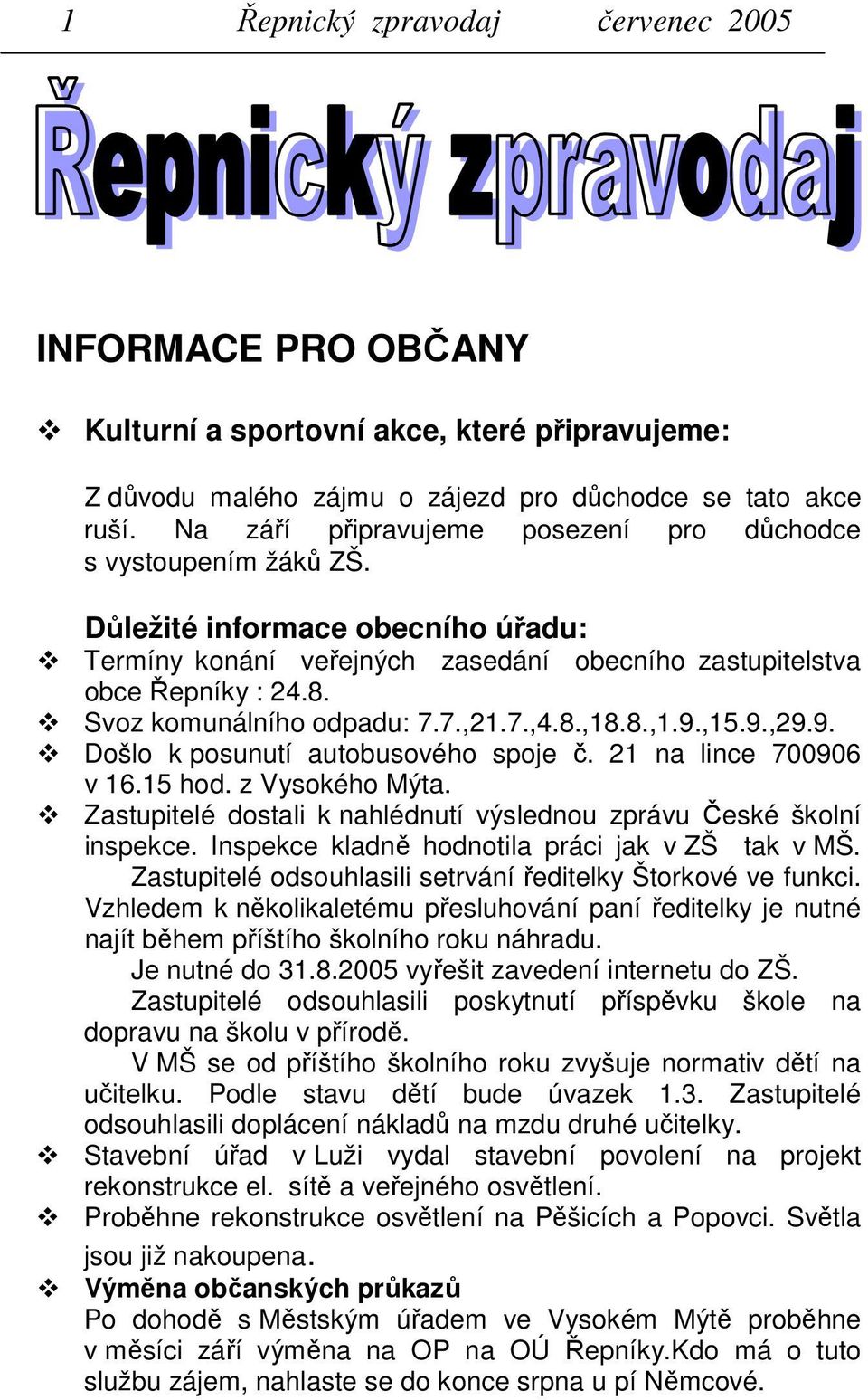 Svoz komunálního odpadu: 7.7.,21.7.,4.8.,18.8.,1.9.,15.9.,29.9. Došlo k posunutí autobusového spoje č. 21 na lince 700906 v 16.15 hod. z Vysokého Mýta.