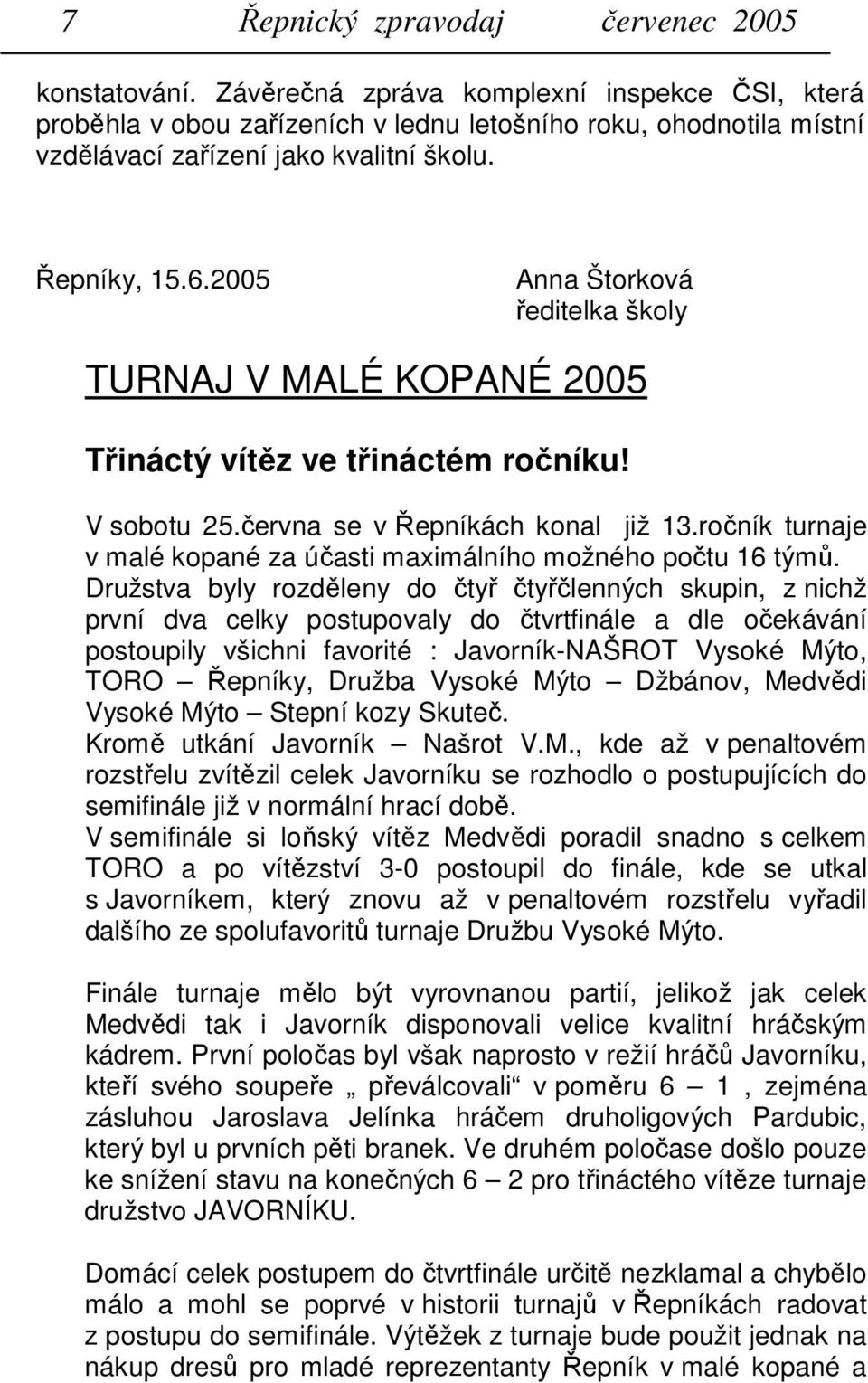 2005 Anna Štorková ředitelka školy TURNAJ V MALÉ KOPANÉ 2005 Třináctý vítěz ve třináctém ročníku! V sobotu 25.června se v Řepníkách konal již 13.