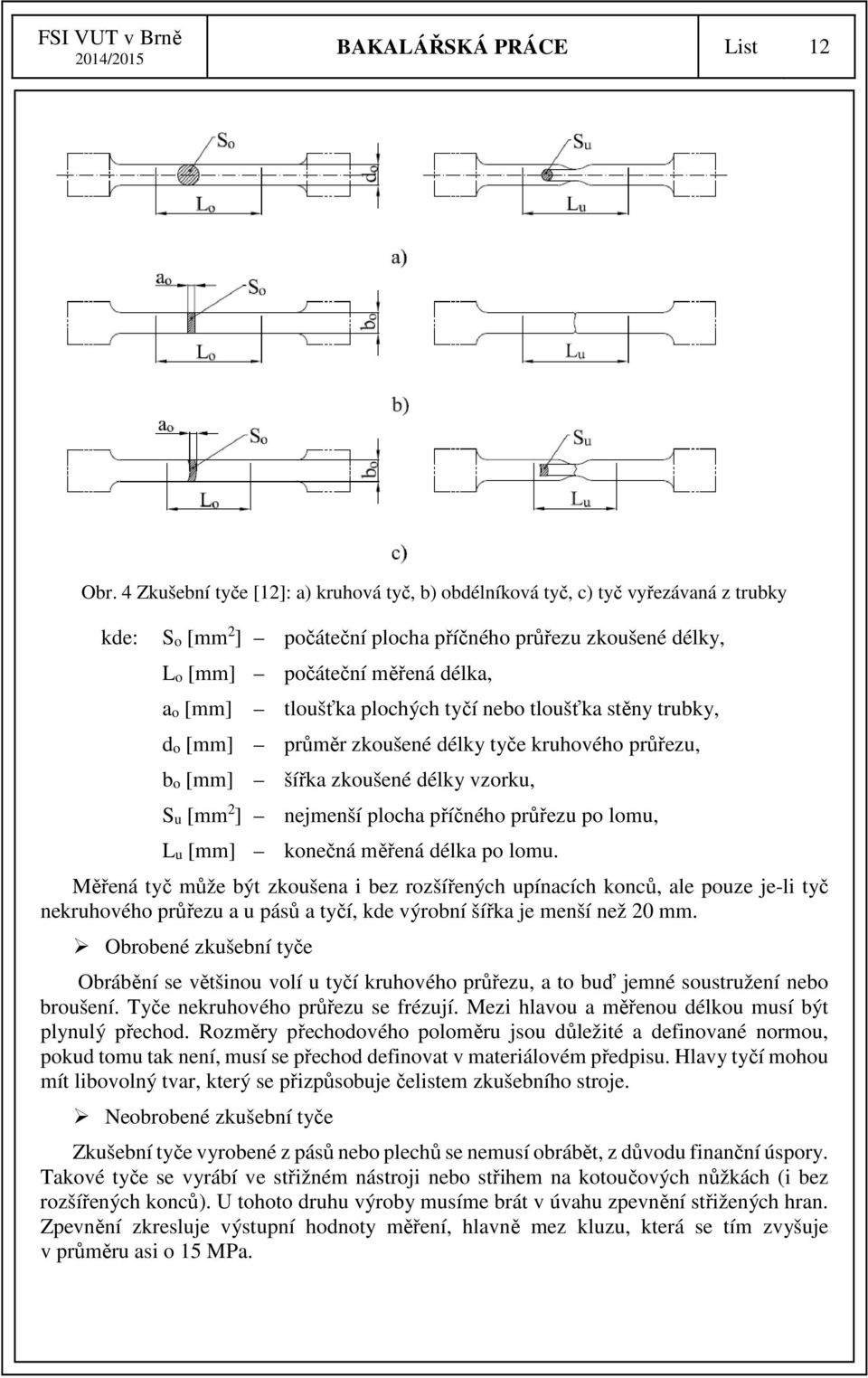 plochých tyčí nebo tloušťka stěny trubky, do [mm] průměr zkoušené délky tyče kruhového průřezu, bo [mm] šířka zkoušené délky vzorku, Su [mm 2 ] nejmenší plocha příčného průřezu po lomu, Lu [mm]