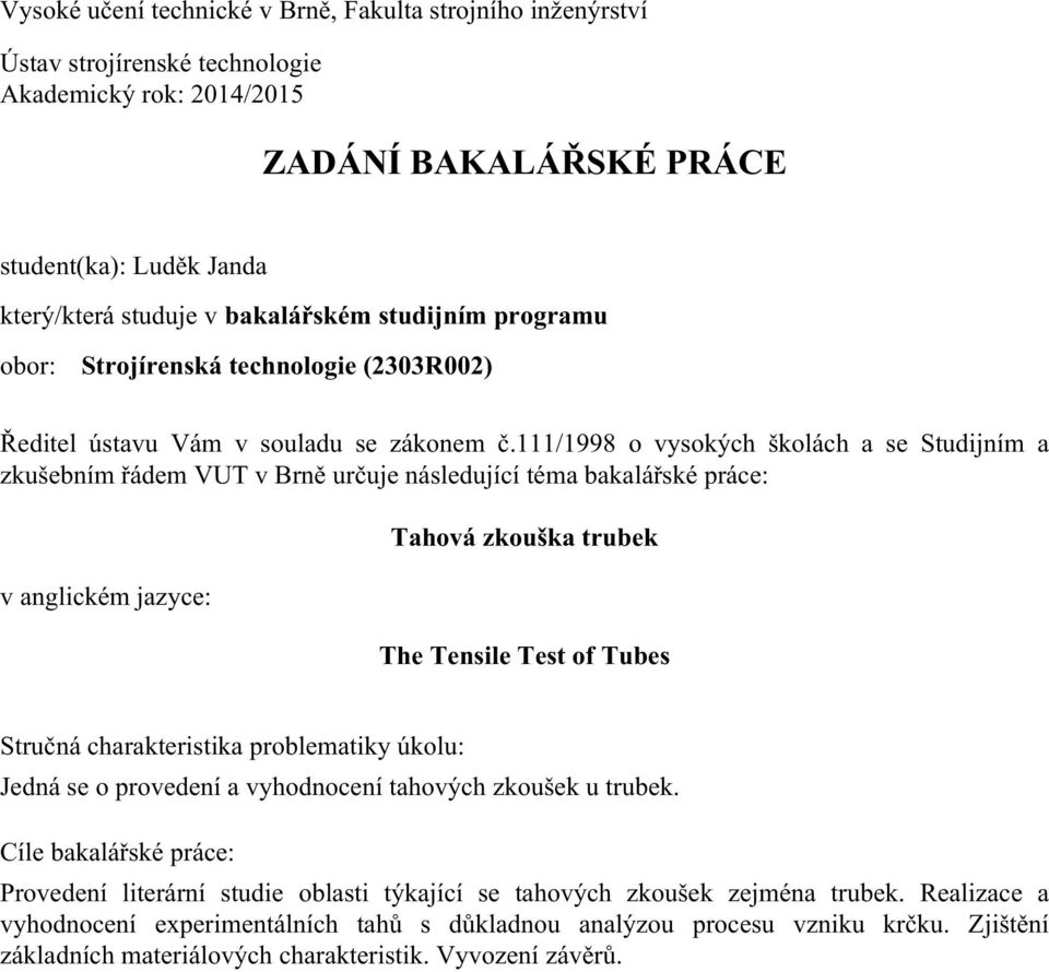 111/1998 o vysokých školách a se Studijním a zkušebním řádem VUT v Brně určuje následující téma bakalářské práce: v anglickém jazyce: Tahová zkouška trubek The Tensile Test of Tubes Stručná