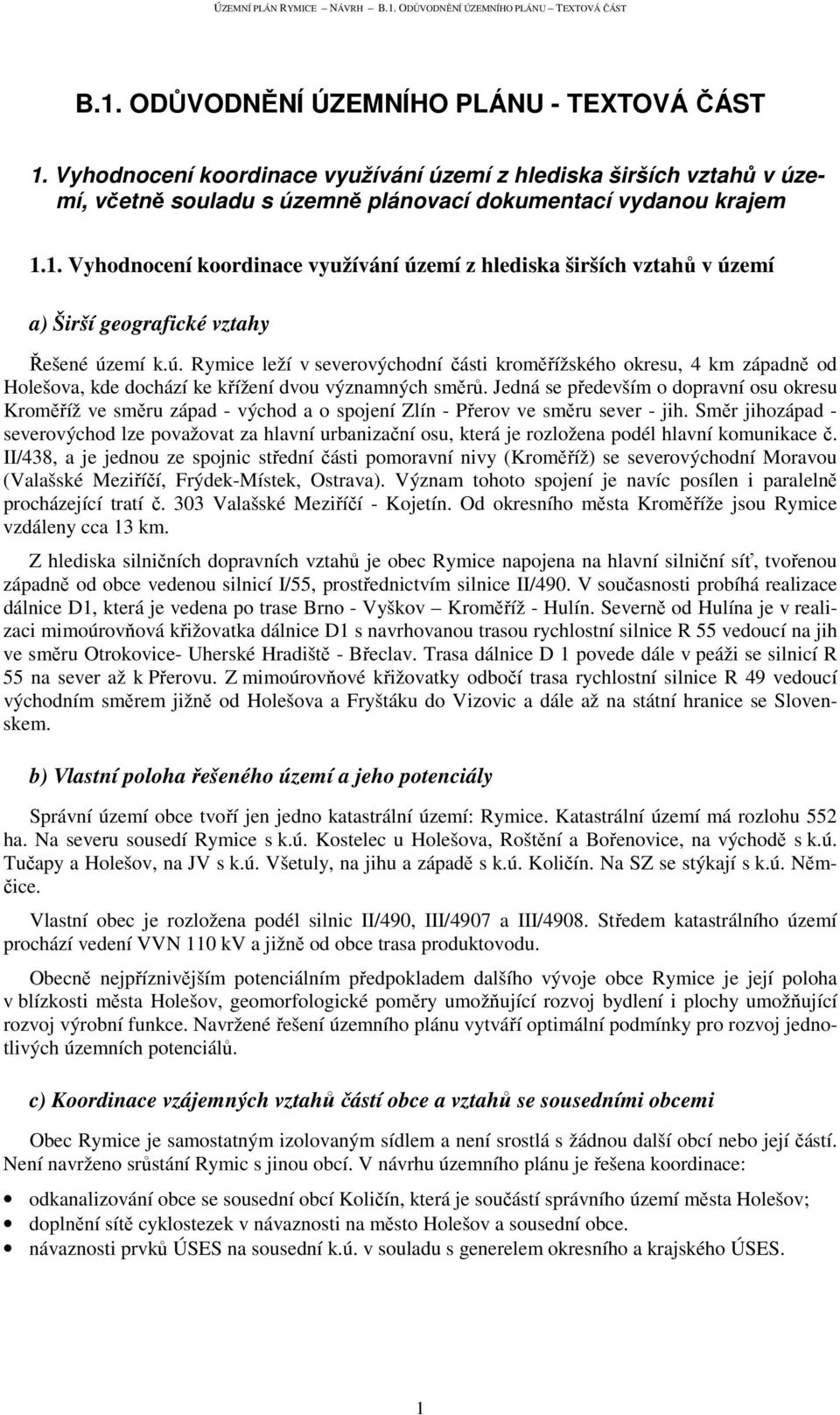 Jedná se především o dopravní osu okresu Kroměříž ve směru západ - východ a o spojení Zlín - Přerov ve směru sever - jih.