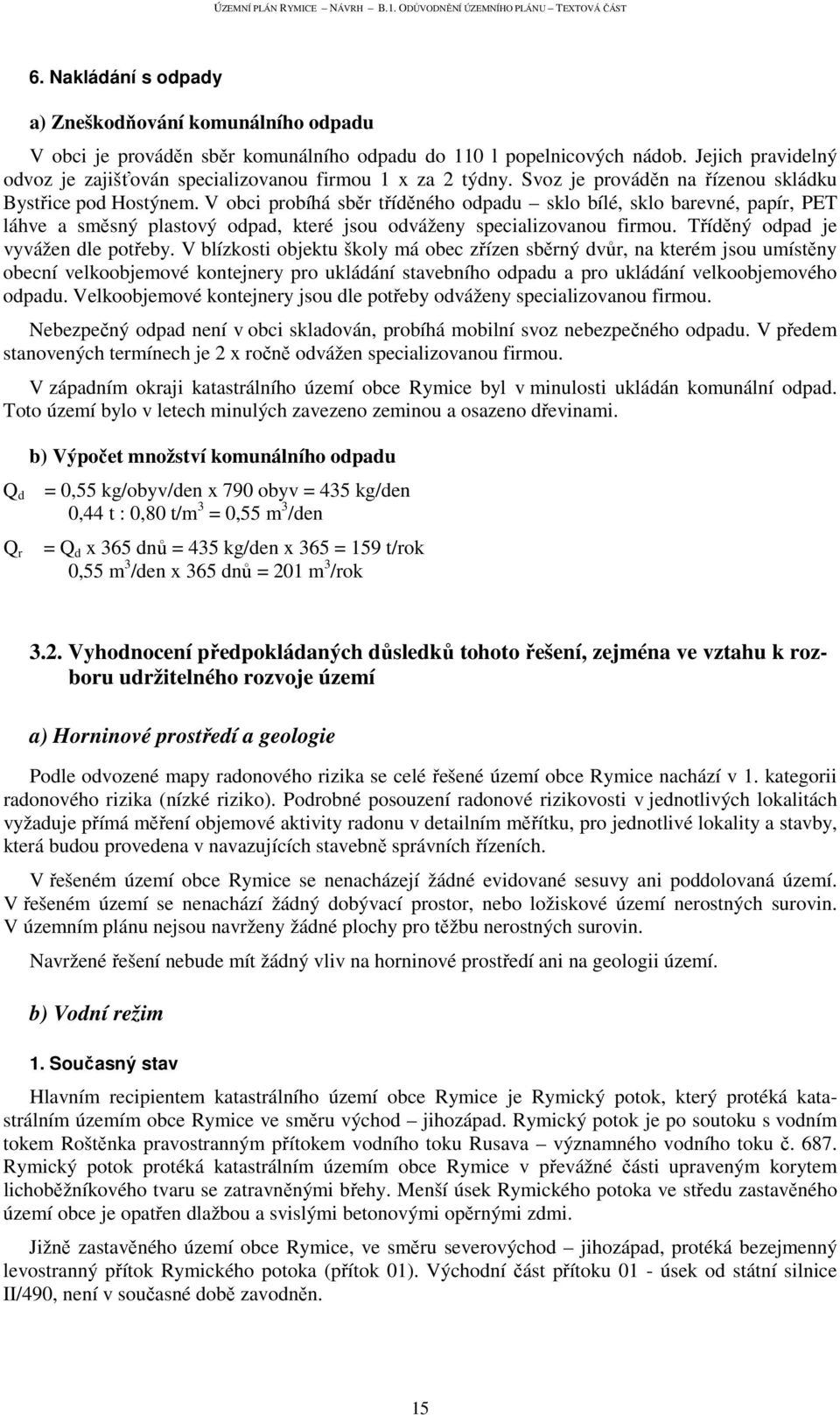 V obci probíhá sběr tříděného odpadu sklo bílé, sklo barevné, papír, PET láhve a směsný plastový odpad, které jsou odváženy specializovanou firmou. Tříděný odpad je vyvážen dle potřeby.