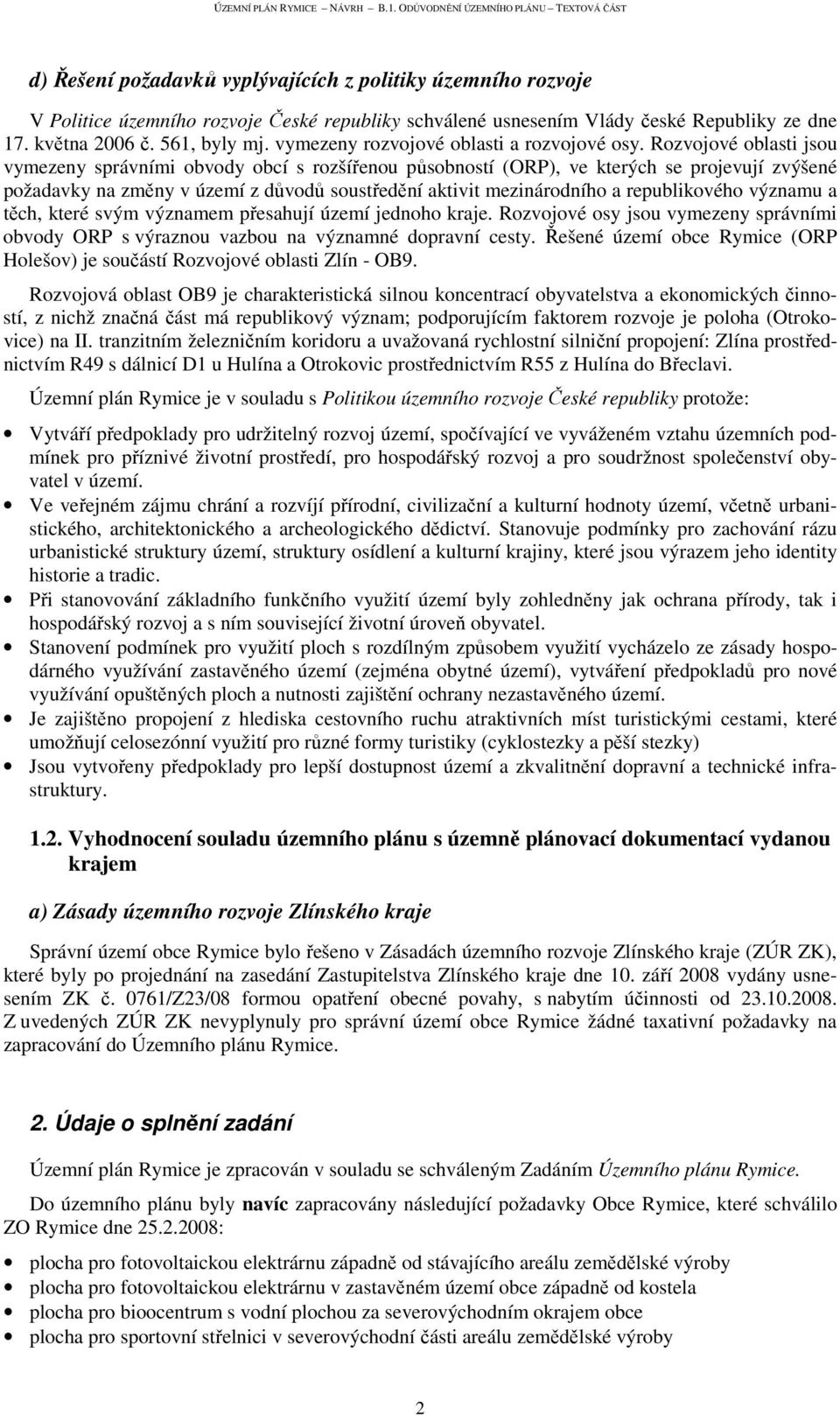Rozvojové oblasti jsou vymezeny správními obvody obcí s rozšířenou působností (ORP), ve kterých se projevují zvýšené požadavky na změny v území z důvodů soustředění aktivit mezinárodního a