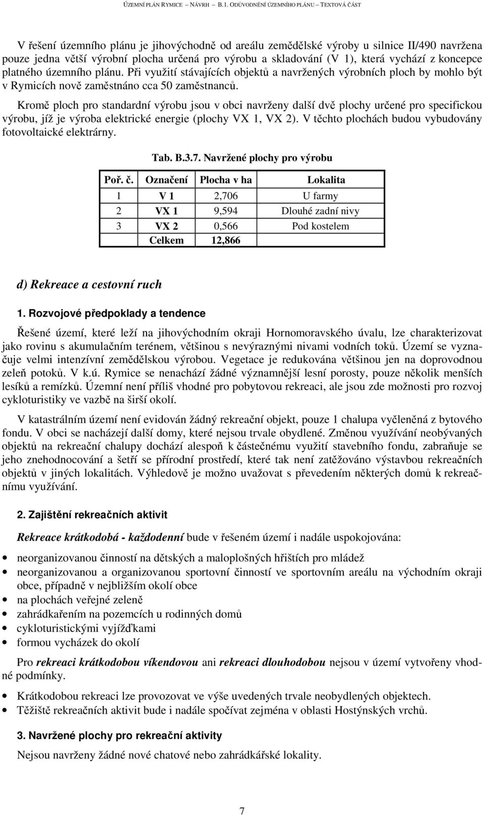 Kromě ploch pro standardní výrobu jsou v obci navrženy další dvě plochy určené pro specifickou výrobu, jíž je výroba elektrické energie (plochy VX 1, VX 2).