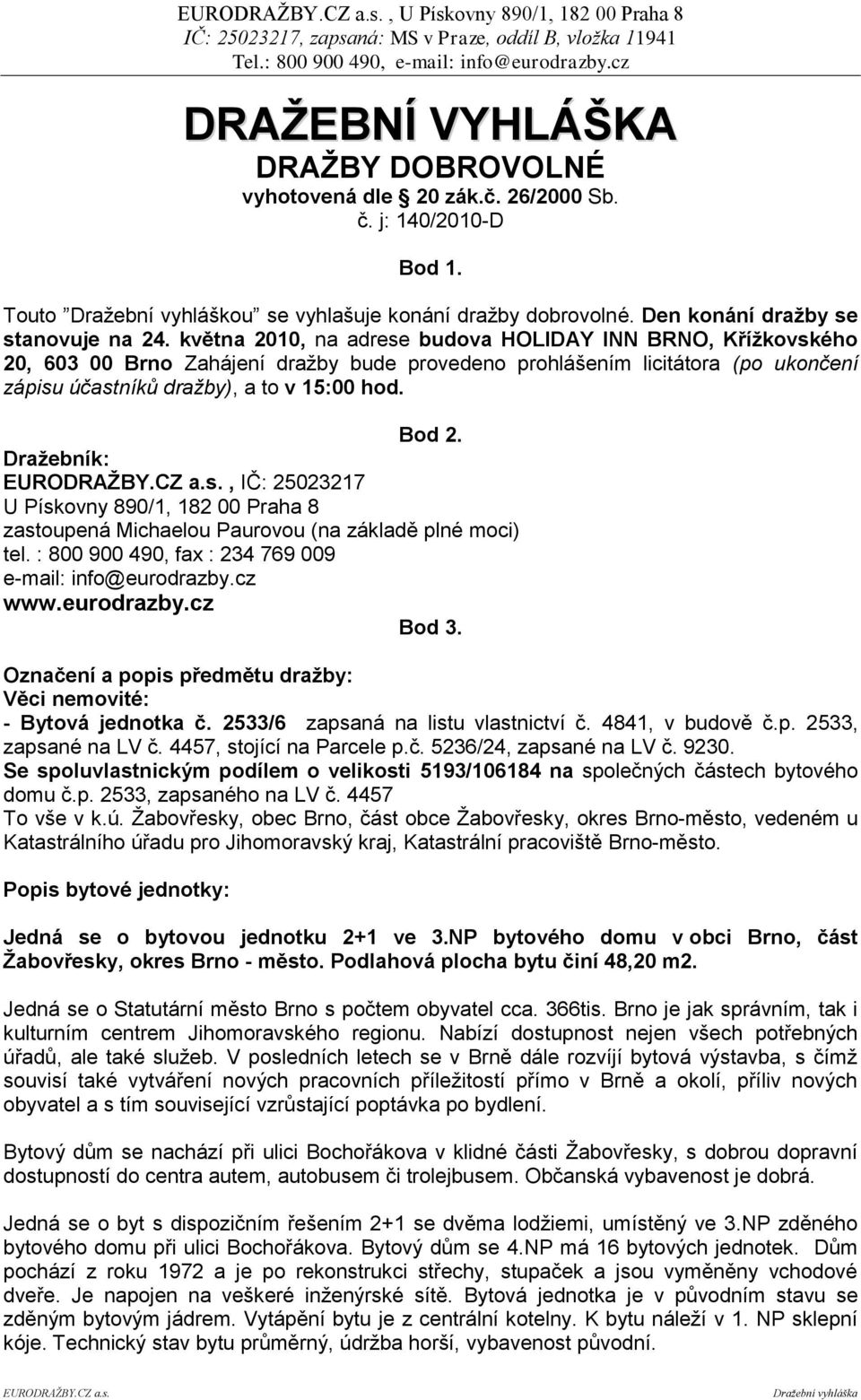 Draţebník: EURODRAŢBY.CZ a.s., IČ: 25023217 U Pískovny 890/1, 182 00 Praha 8 zastoupená Michaelou Paurovou (na základě plné moci) tel. : 800 900 490, fax : 234 769 009 e-mail: info@eurodrazby.cz www.