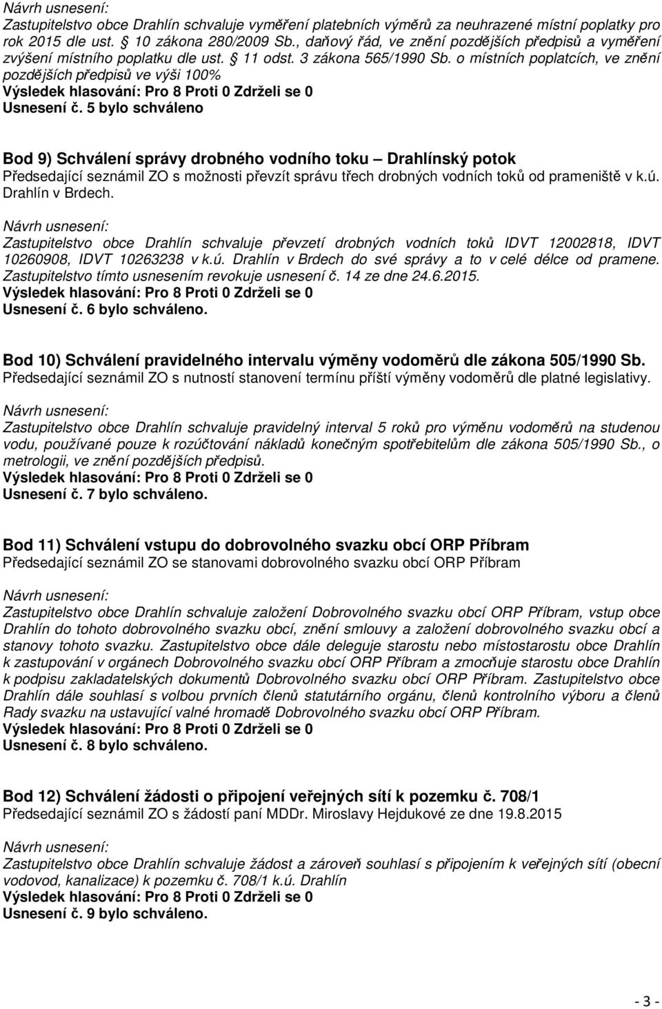 5 bylo schváleno Bod 9) Schválení správy drobného vodního toku Drahlínský potok Předsedající seznámil ZO s možnosti převzít správu třech drobných vodních toků od prameniště v k.ú. Drahlín v Brdech.