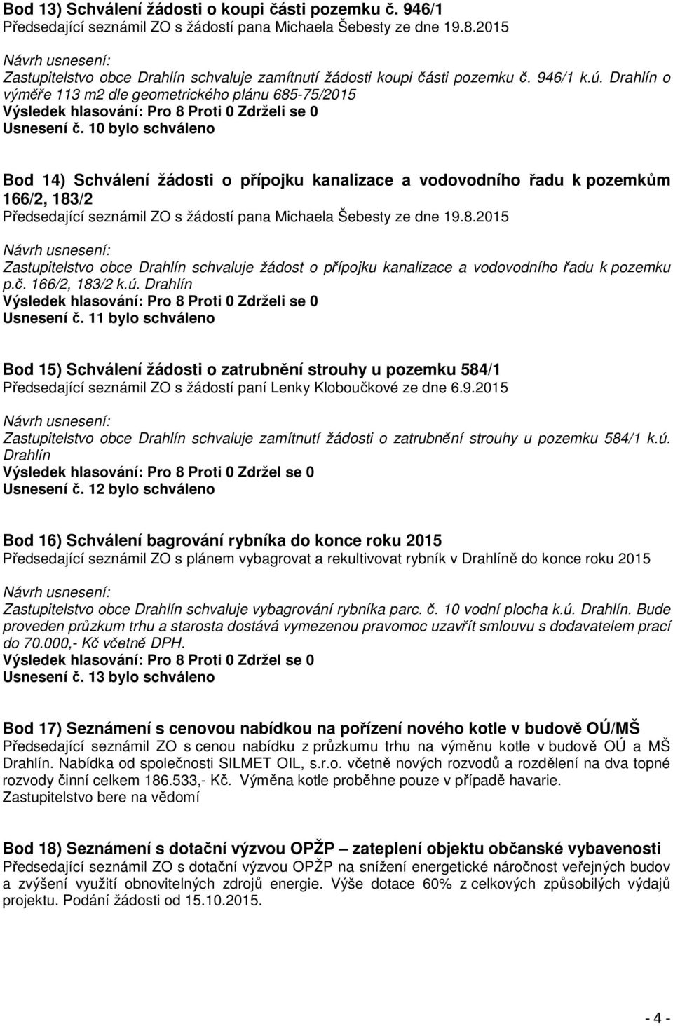 10 bylo schváleno Bod 14) Schválení žádosti o přípojku kanalizace a vodovodního řadu k pozemkům 166/2, 183