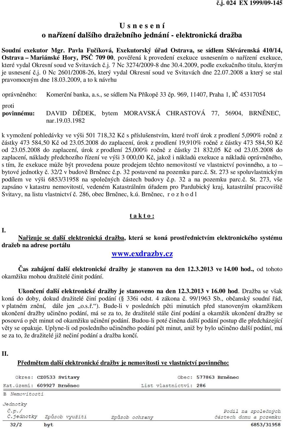 Svitavách č.j. 7 Nc 3274/2009-8 dne 30.4.2009, podle exekučního titulu, kterým je usnesení č.j. 0 Nc 2601/2008-26, který vydal Okresní soud ve Svitavách dne 22.07.