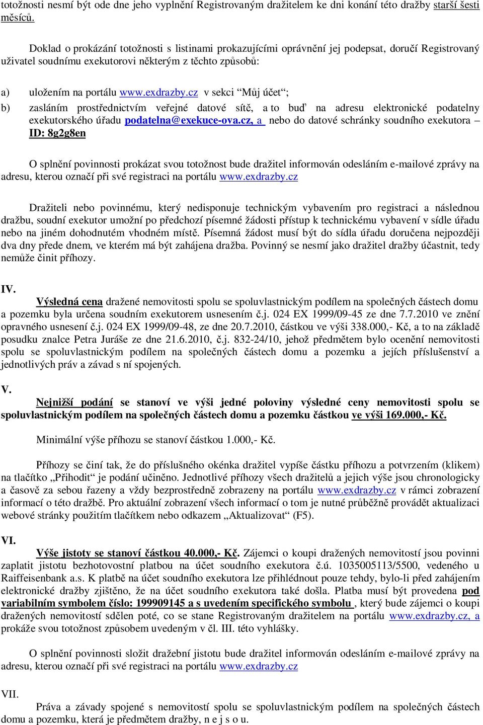 cz v sekci Můj účet ; b) zasláním prostřednictvím veřejné datové sítě, a to buď na adresu elektronické podatelny exekutorského úřadu podatelna@exekuce-ova.