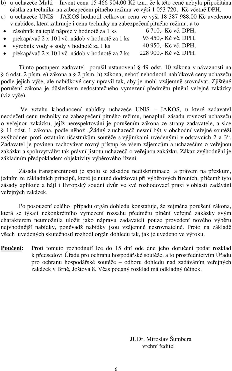 uvedenou v nabídce, která zahrnuje i cenu techniky na zabezpečení pitného režimu, a to zásobník na teplé nápoje v hodnotě za 1 ks 6 710,- Kč vč. DPH, překapávač 2 x 10 l vč.