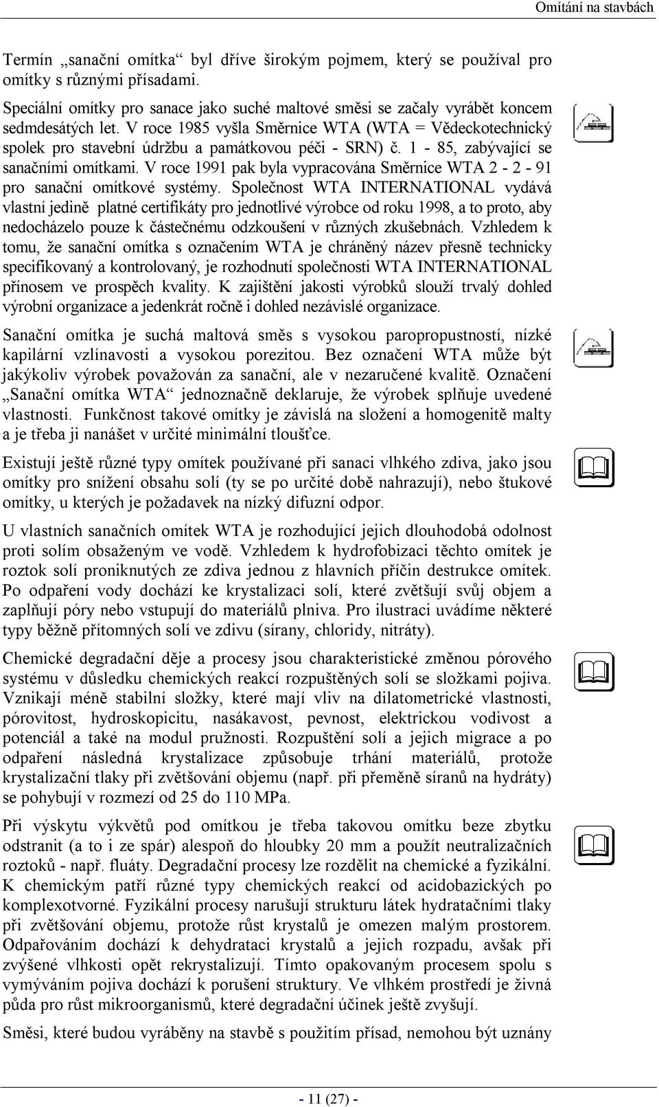 V roce 1991 pak byla vypracována Směrnice WTA 2-2 - 91 pro sanační omítkové systémy.