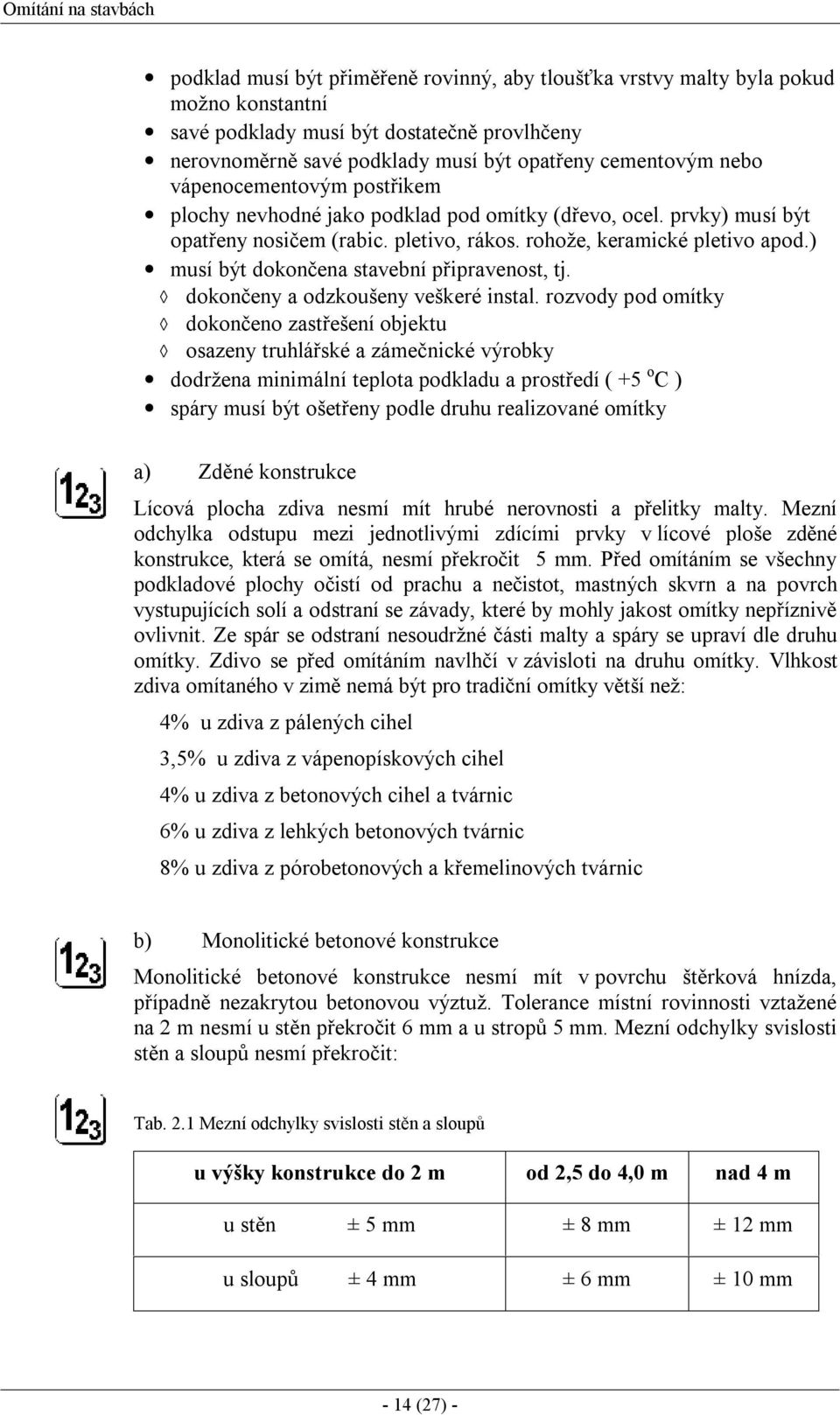 ) musí být dokončena stavební připravenost, tj. dokončeny a odzkoušeny veškeré instal.