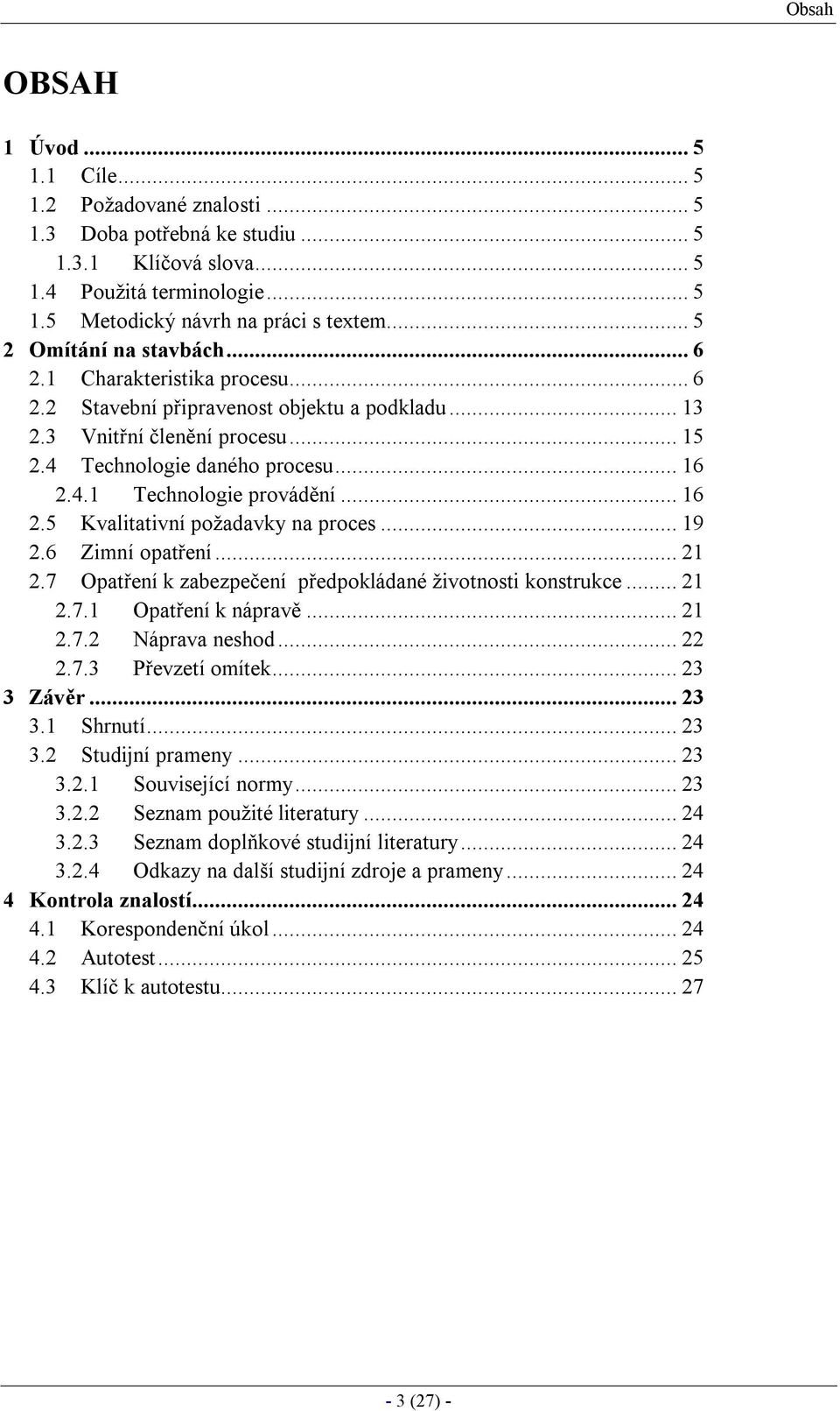 ..16 2.5 Kvalitativní požadavky na proces...19 2.6 Zimní opatření...21 2.7 Opatření k zabezpečení předpokládané životnosti konstrukce...21 2.7.1 Opatření k nápravě...21 2.7.2 Náprava neshod...22 2.7.3 Převzetí omítek.