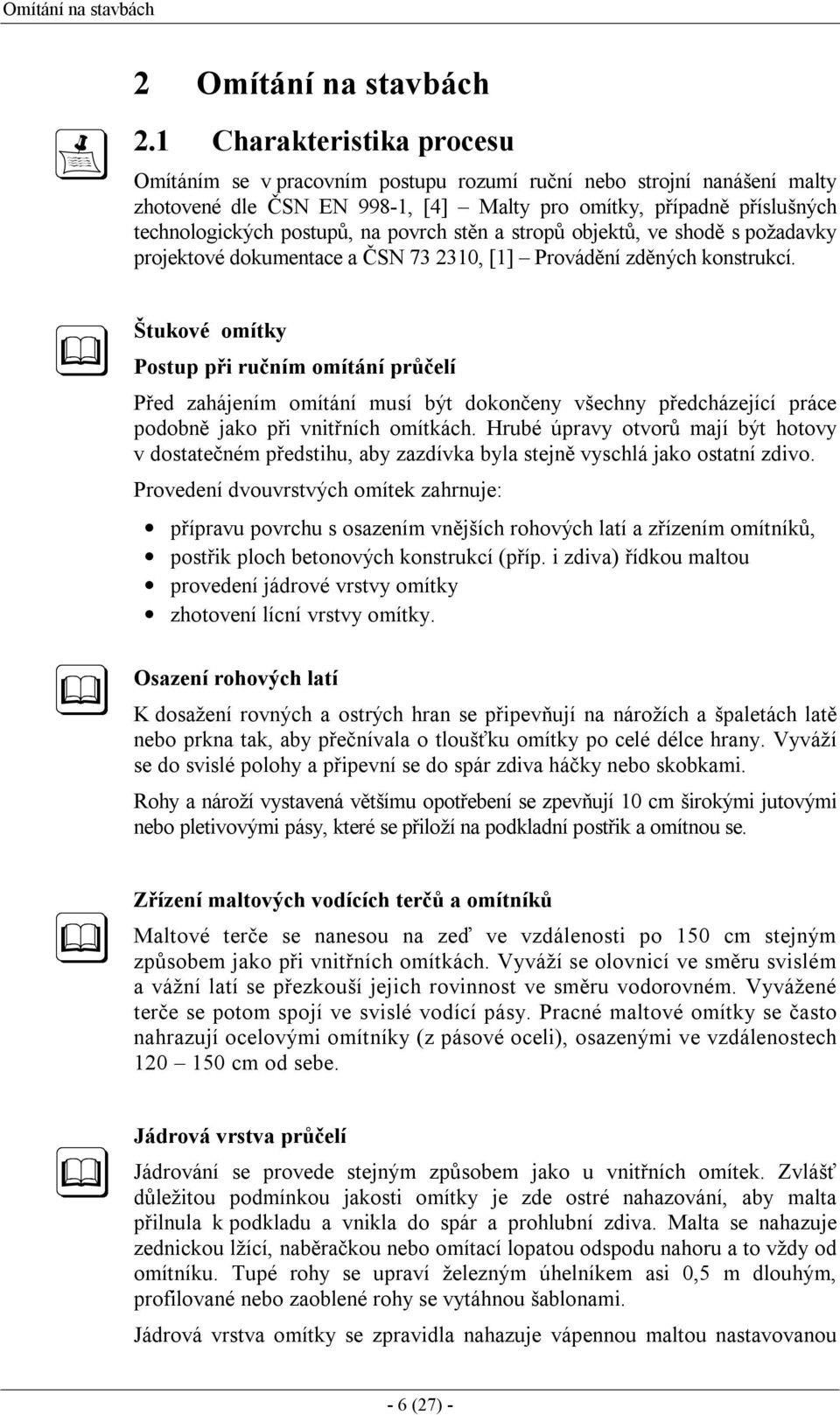 povrch stěn a stropů objektů, ve shodě s požadavky projektové dokumentace a ČSN 73 2310, [1] Provádění zděných konstrukcí.