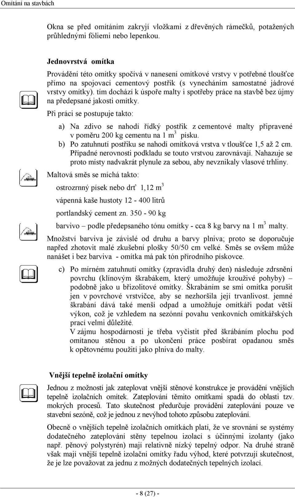 tím dochází k úspoře malty i spotřeby práce na stavbě bez újmy na předepsané jakosti omítky.