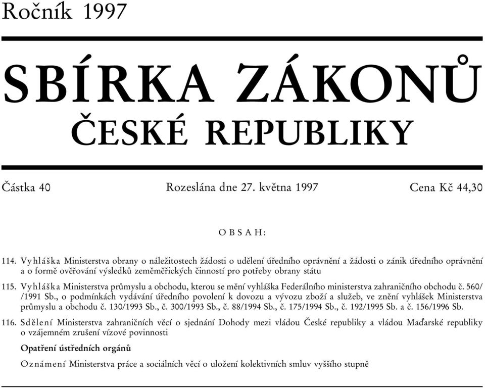 cοinnostυβ pro potrοeby obrany staβtu 115. VyhlaΒsΟ ka Ministerstva pruκ myslu a obchodu, kterou se meοnυβ vyhlaβsοka FederaΒlnυΒho ministerstva zahranicοnυβho obchodu cο. 560/ /1991 Sb.