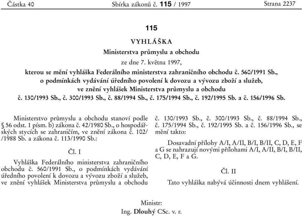 , o podmυβnkaβch vydaβvaβnυβ uβ rοednυβho povolenυβ k dovozu a vyβvozu zbozο υβ a sluzο eb, ve zneοnυβ vyhlaβsοek Ministerstva pruκ myslu a obchodu cο. 130/1993 Sb., cο. 300/1993 Sb., cο. 88/1994 Sb.