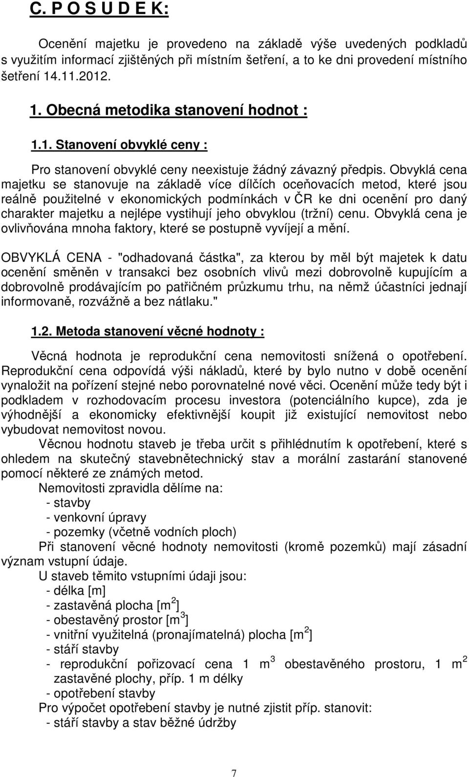 Obvyklá cena majetku se stanovuje na základě více dílčích oceňovacích metod, které jsou reálně použitelné v ekonomických podmínkách v ČR ke dni ocenění pro daný charakter majetku a nejlépe vystihují